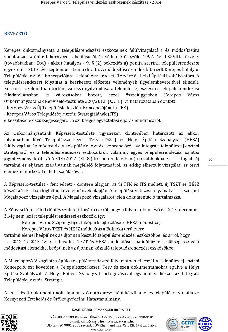 A módosítási szándék kiterjedt Kerepes hatályos Településfejlesztési Koncepciójára, Településszerkezeti Tervére és Helyi Építési Szabályzatára.