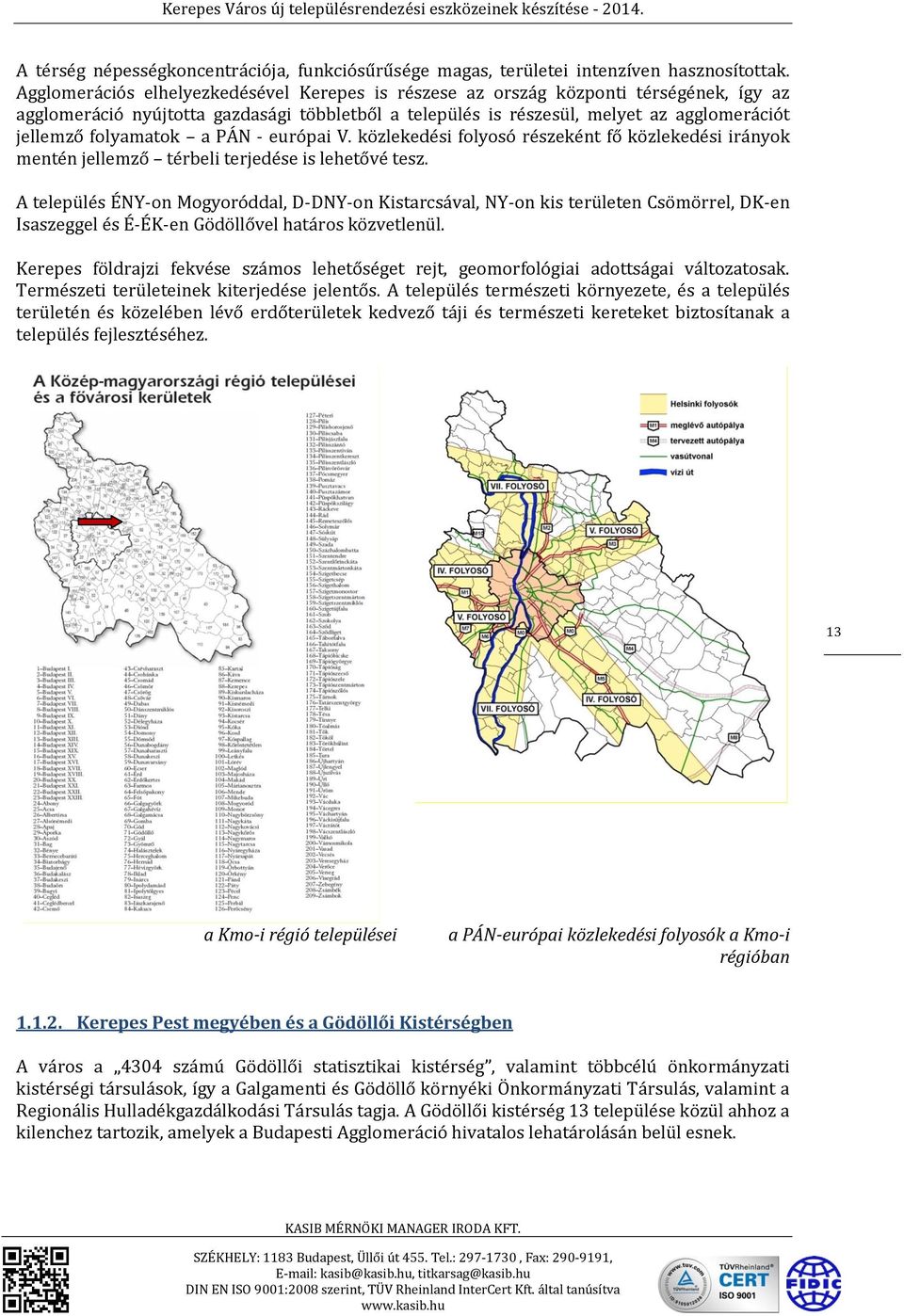 folyamatok a PÁN - európai V. közlekedési folyosó részeként fő közlekedési irányok mentén jellemző térbeli terjedése is lehetővé tesz.