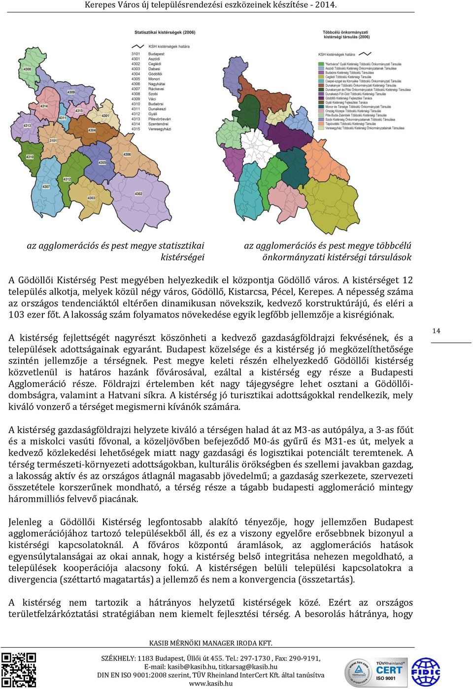 A népesség száma az országos tendenciáktól eltérően dinamikusan növekszik, kedvező korstruktúrájú, és eléri a 103 ezer főt.