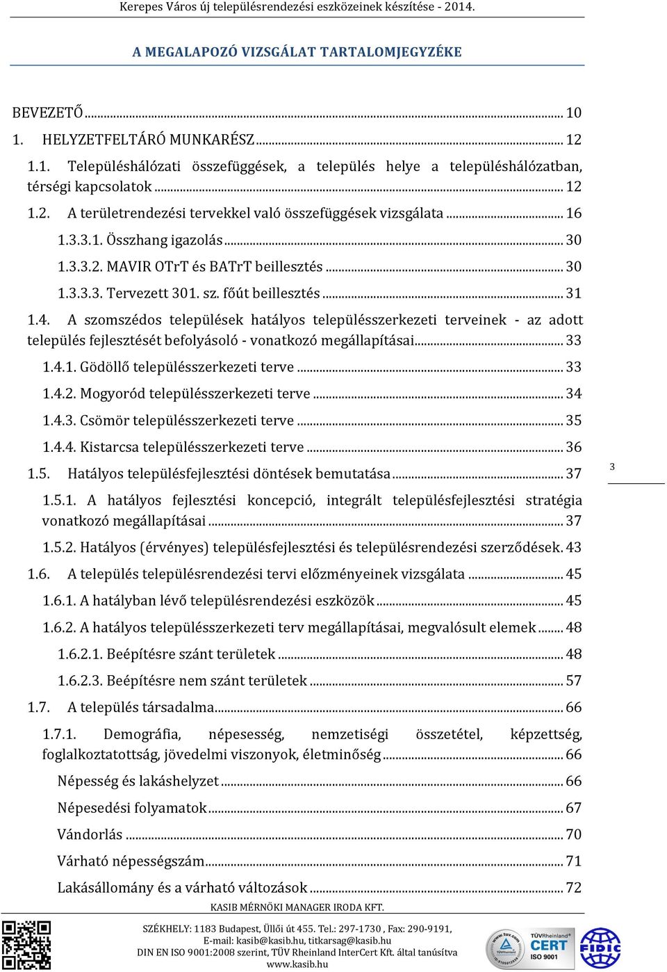 A szomszédos települések hatályos településszerkezeti terveinek - az adott település fejlesztését befolyásoló - vonatkozó megállapításai... 33 1.4.1. Gödöllő településszerkezeti terve... 33 1.4.2.