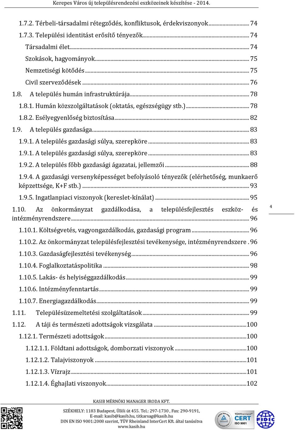 A település gazdasága... 83 1.9.1. A település gazdasági súlya, szerepköre... 83 1.9.1. A település gazdasági súlya, szerepköre... 83 1.9.2. A település főbb gazdasági ágazatai, jellemzői... 88 1.9.4.