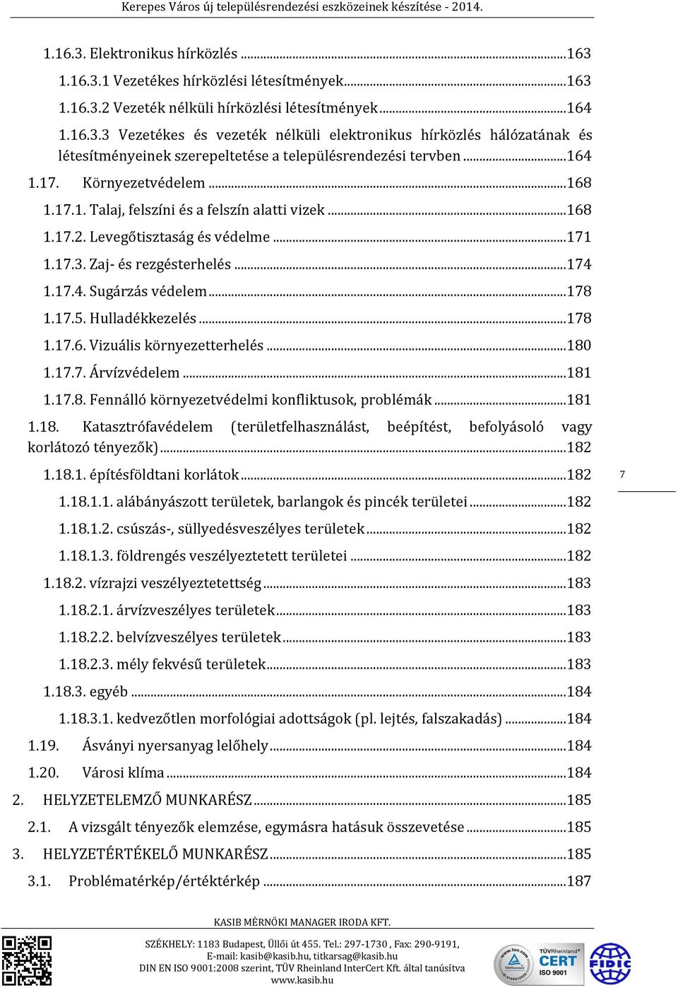 17.5. Hulladékkezelés...178 1.17.6. Vizuális környezetterhelés...180 1.17.7. Árvízvédelem...181 1.17.8. Fennálló környezetvédelmi konfliktusok, problémák...181 1.18. Katasztrófavédelem (területfelhasználást, beépítést, befolyásoló vagy korlátozó tényezők).