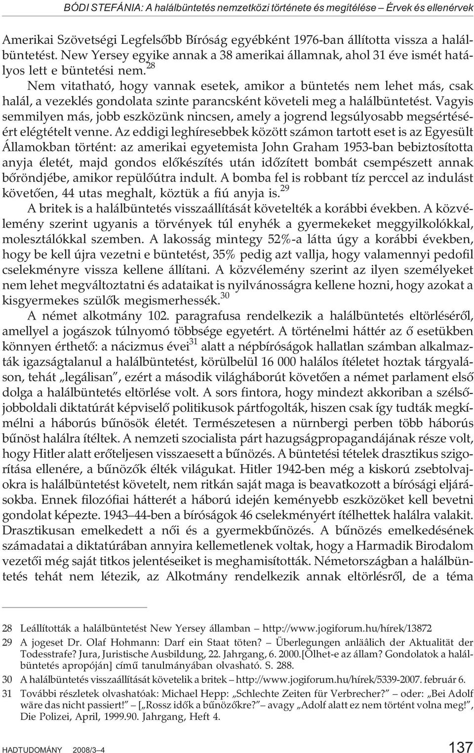 28 Nem vitatható, hogy vannak esetek, amikor a büntetés nem lehet más, csak halál, a vezeklés gondolata szinte parancsként követeli meg a halálbüntetést.