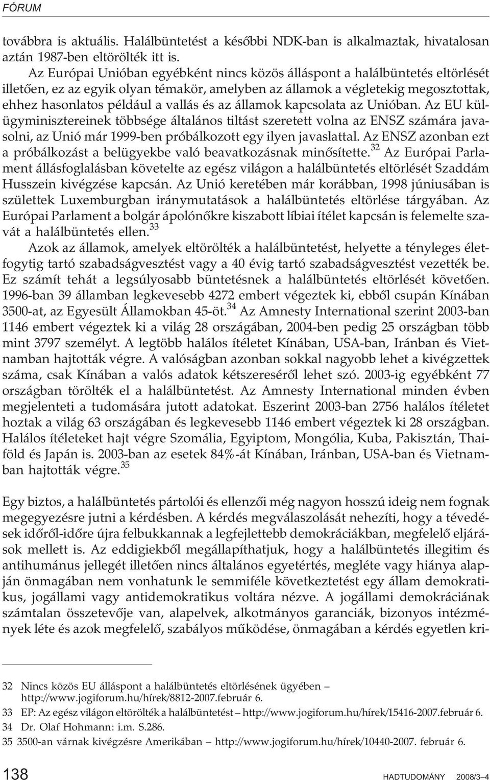 az államok kapcsolata az Unióban. Az EU külügyminisztereinek többsége általános tiltást szeretett volna az ENSZ számára javasolni, az Unió már 1999-ben próbálkozott egy ilyen javaslattal.