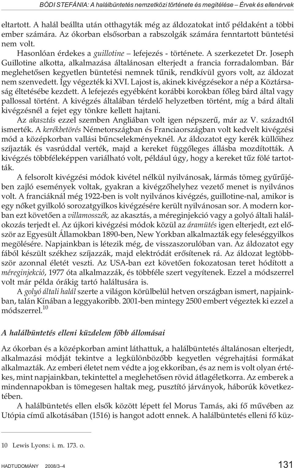 Joseph Guillotine alkotta, alkalmazása általánosan elterjedt a francia forradalomban. Bár meglehetõsen kegyetlen büntetési nemnek tûnik, rendkívül gyors volt, az áldozat nem szenvedett.