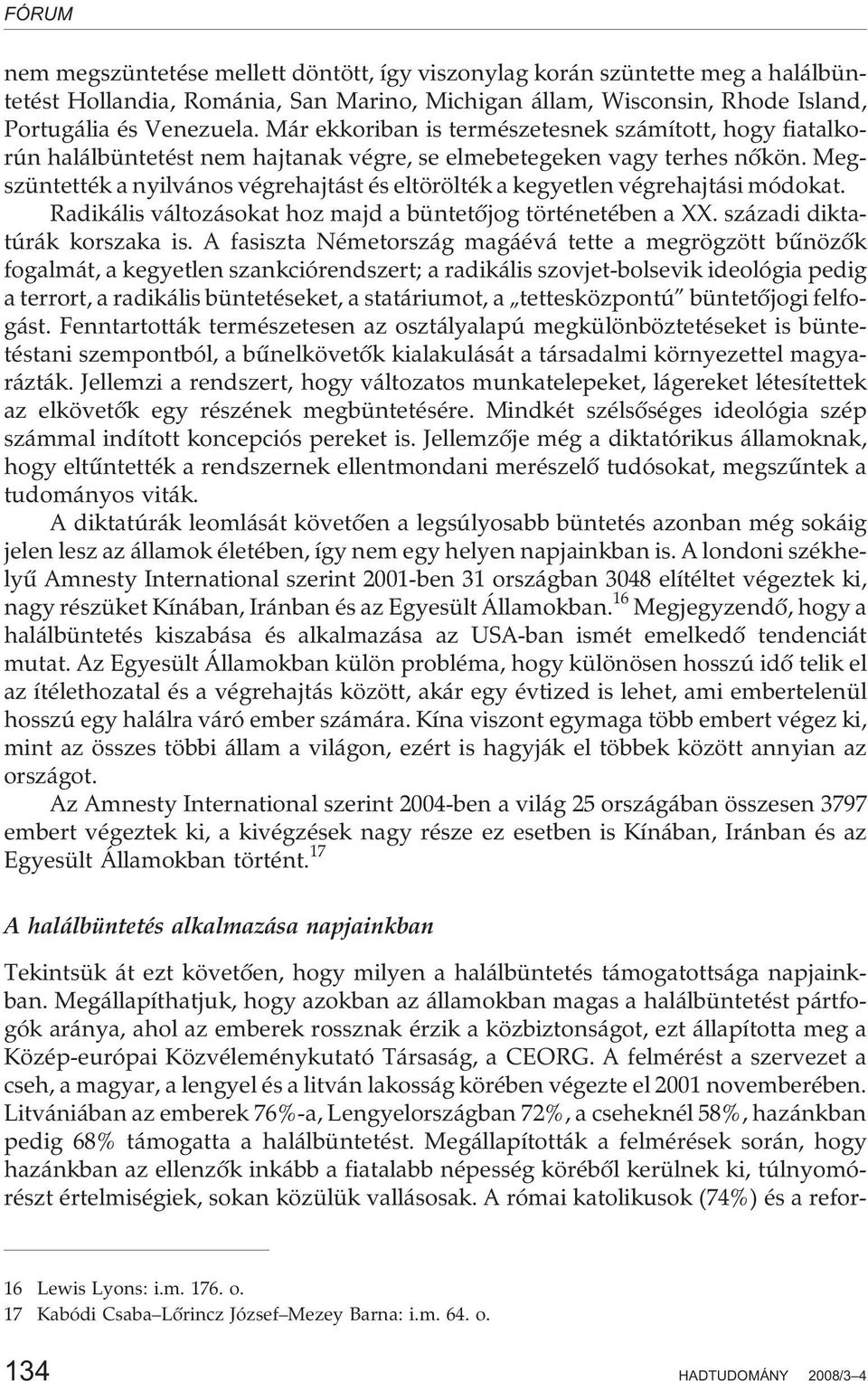 Megszüntették a nyilvános végrehajtást és eltörölték a kegyetlen végrehajtási módokat. Radikális változásokat hoz majd a büntetõjog történetében a XX. századi diktatúrák korszaka is.