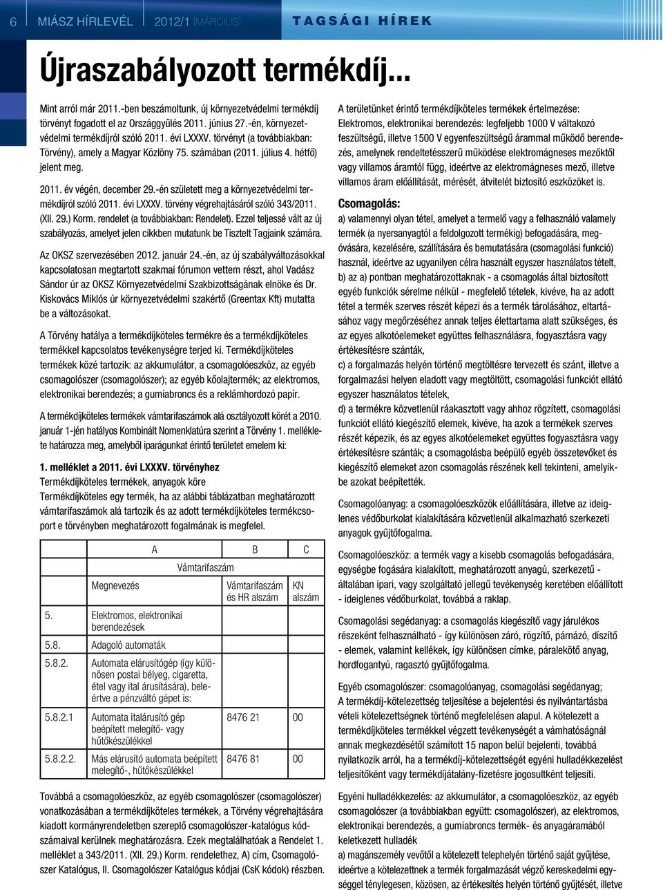 -én született meg a környezetvédelmi termékdíjról szóló 2011. évi LXXXV. törvény végrehajtásáról szóló 343/2011. (XII. 29.) Korm. rendelet (a továbbiakban: Rendelet).