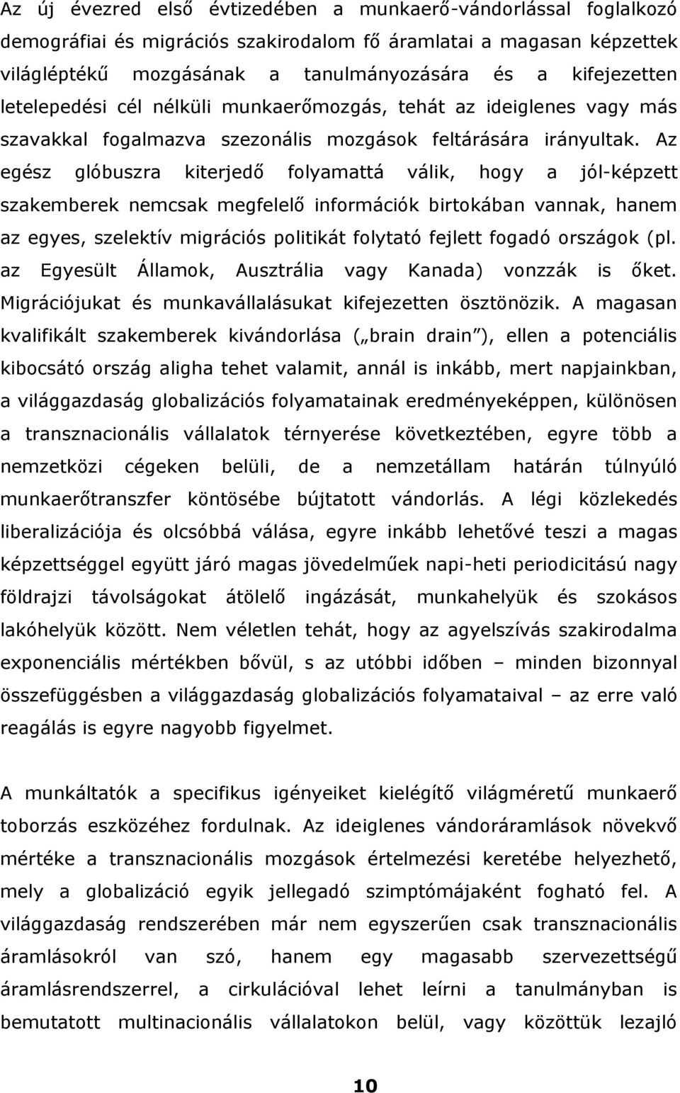 Az egész glóbuszra kiterjedő folyamattá válik, hogy a jól-képzett szakemberek nemcsak megfelelő információk birtokában vannak, hanem az egyes, szelektív migrációs politikát folytató fejlett fogadó