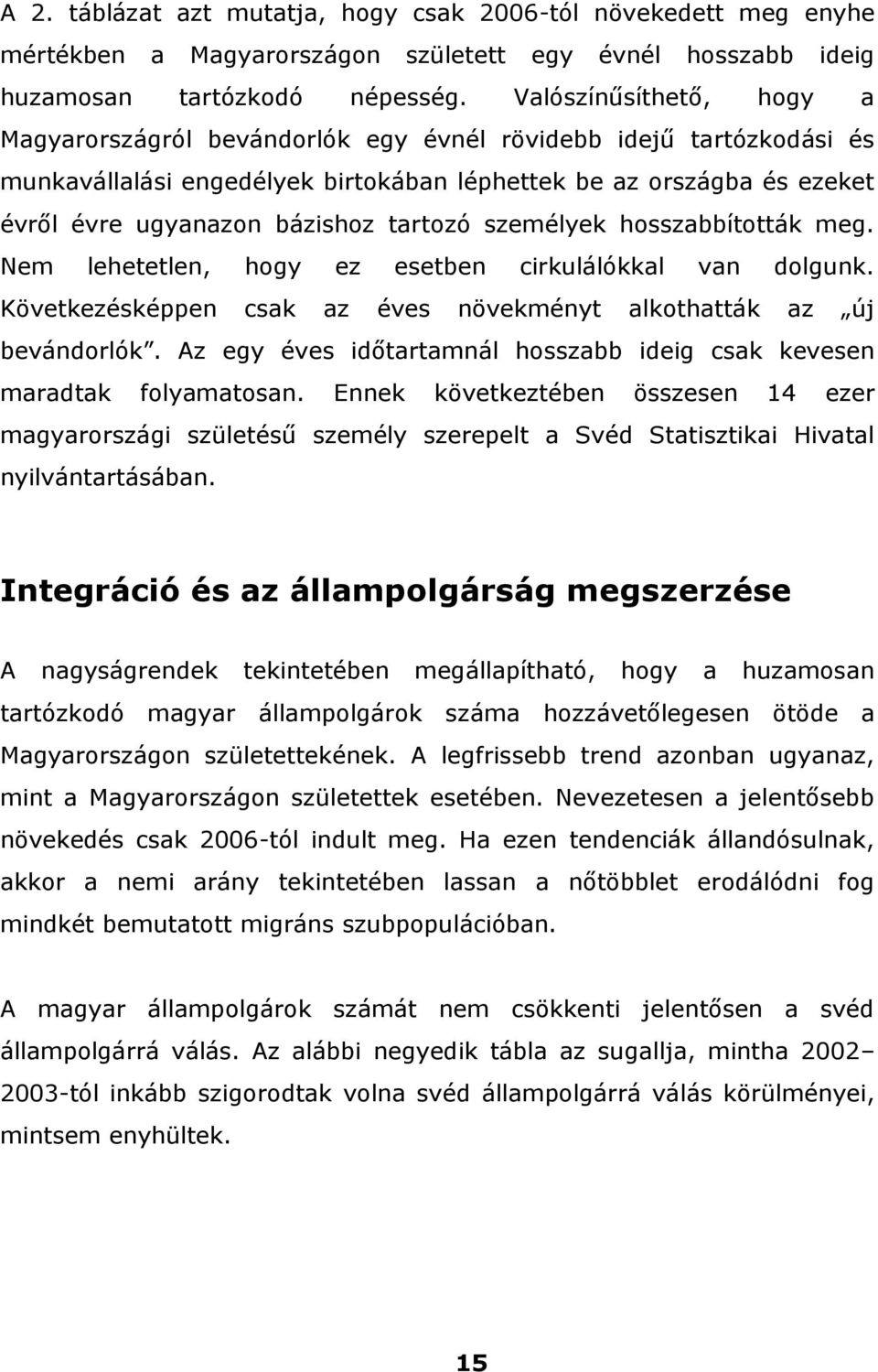 tartozó személyek hosszabbították meg. Nem lehetetlen, hogy ez esetben cirkulálókkal van dolgunk. Következésképpen csak az éves növekményt alkothatták az új bevándorlók.