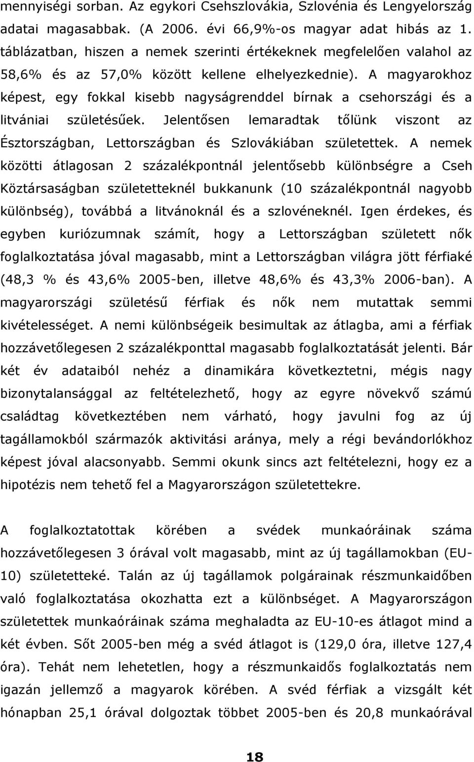 A magyarokhoz képest, egy fokkal kisebb nagyságrenddel bírnak a csehországi és a litvániai születésűek.