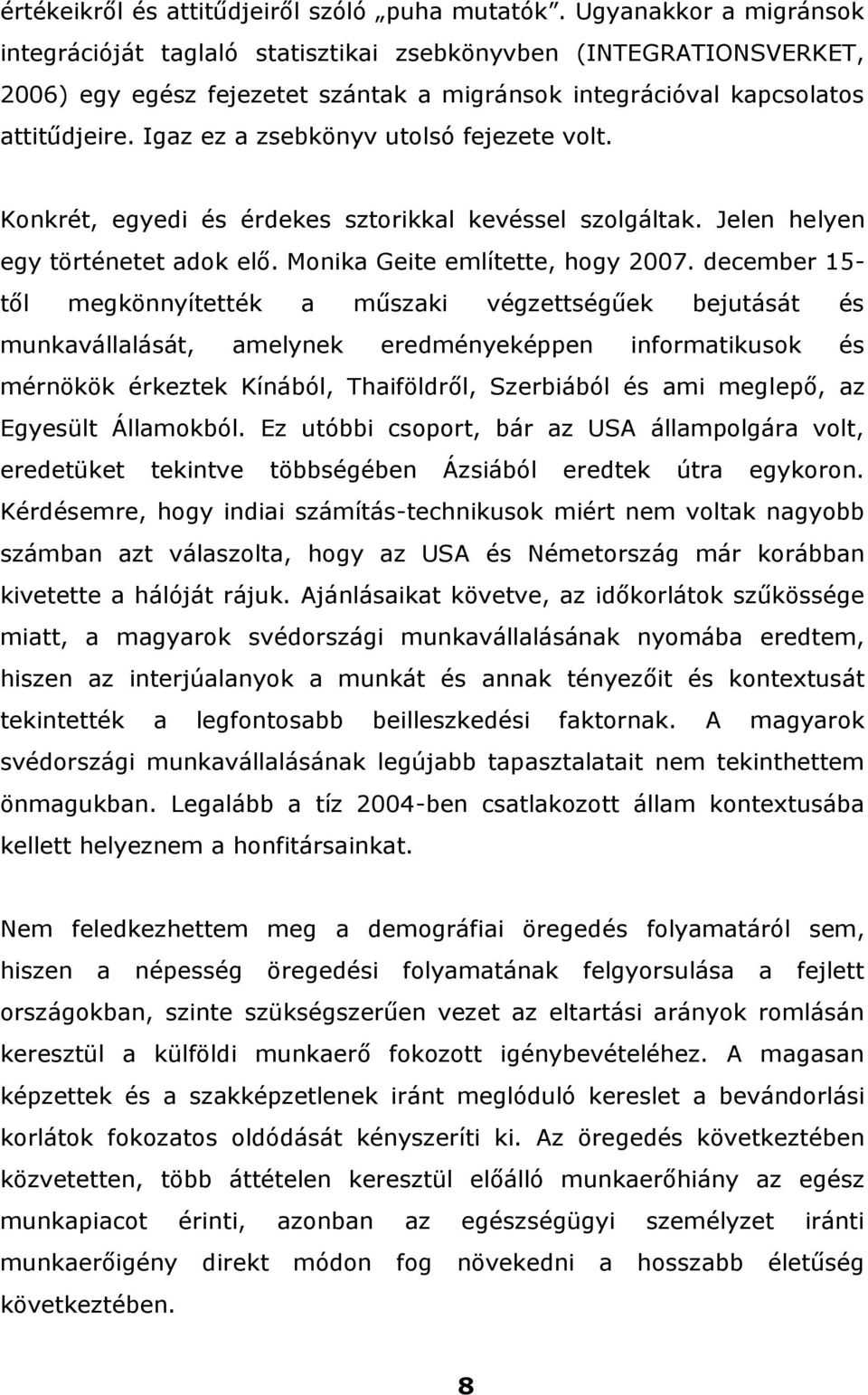 Igaz ez a zsebkönyv utolsó fejezete volt. Konkrét, egyedi és érdekes sztorikkal kevéssel szolgáltak. Jelen helyen egy történetet adok elő. Monika Geite említette, hogy 2007.