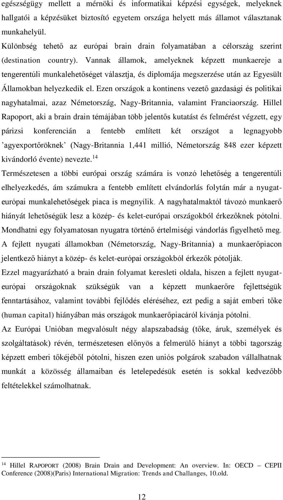 Vannak államok, amelyeknek képzett munkaereje a tengerentúli munkalehetőséget választja, és diplomája megszerzése után az Egyesült Államokban helyezkedik el.