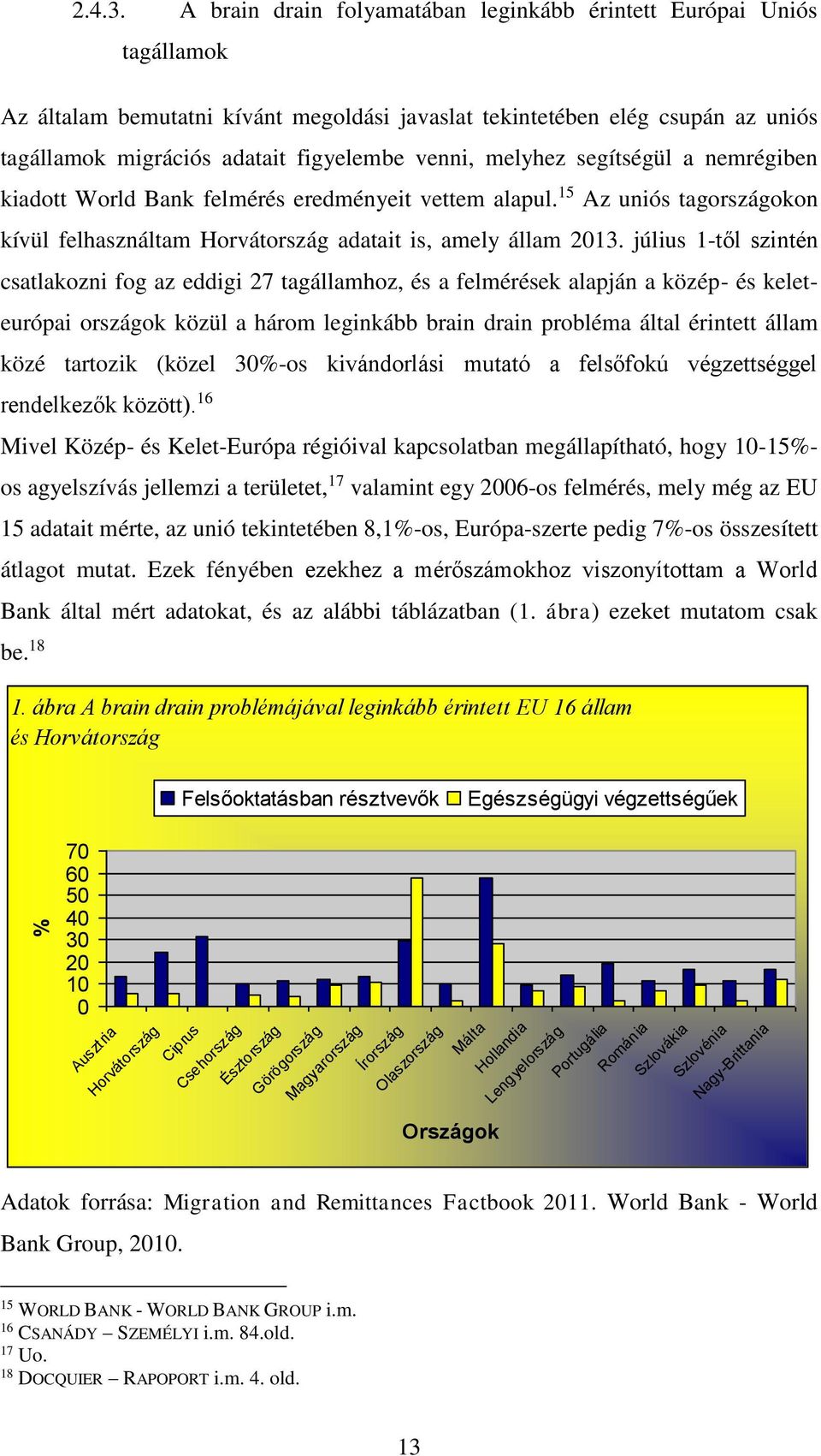 melyhez segítségül a nemrégiben kiadott World Bank felmérés eredményeit vettem alapul. 15 Az uniós tagországokon kívül felhasználtam Horvátország adatait is, amely állam 2013.