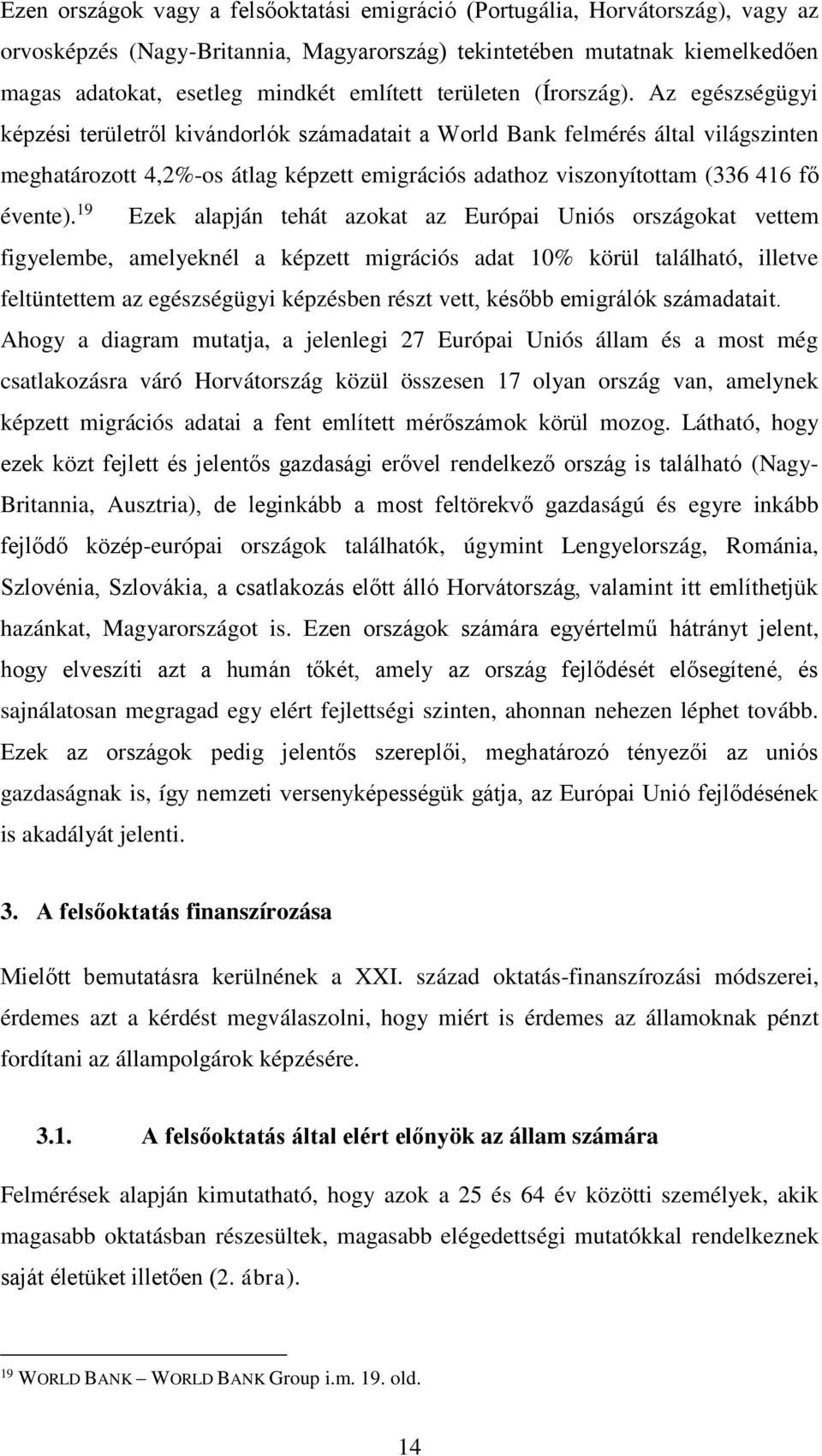 Az egészségügyi képzési területről kivándorlók számadatait a World Bank felmérés által világszinten meghatározott 4,2%-os átlag képzett emigrációs adathoz viszonyítottam (336 416 fő évente).