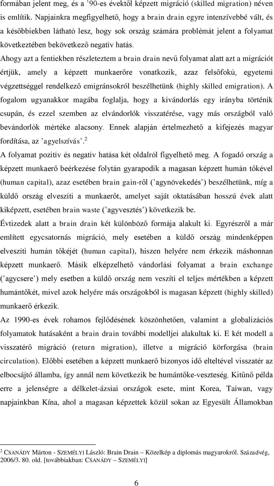 Ahogy azt a fentiekben részleteztem a brain drain nevű folyamat alatt azt a migrációt értjük, amely a képzett munkaerőre vonatkozik, azaz felsőfokú, egyetemi végzettséggel rendelkező emigránsokról