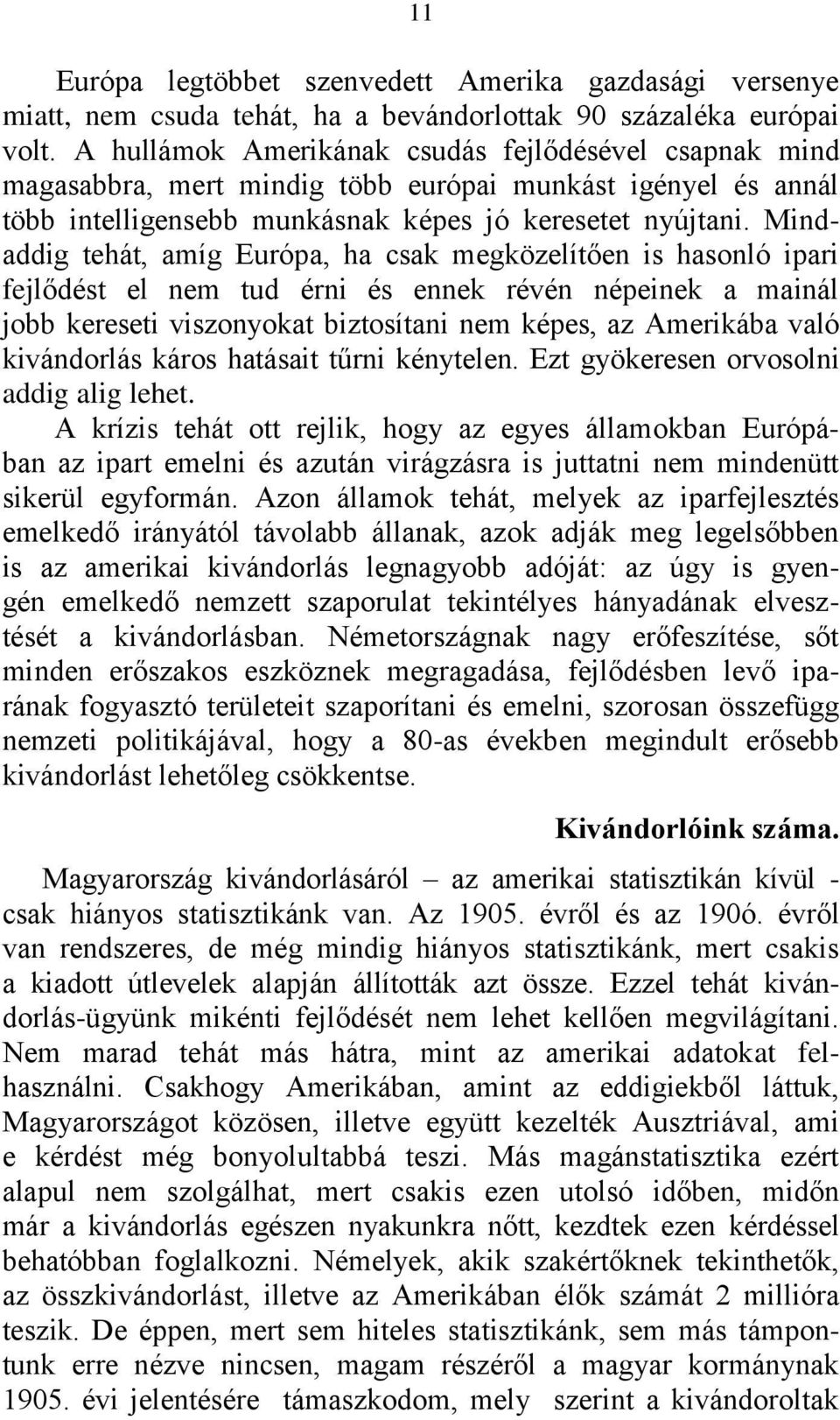 Mindaddig tehát, amíg Európa, ha csak megközelítően is hasonló ipari fejlődést el nem tud érni és ennek révén népeinek a mainál jobb kereseti viszonyokat biztosítani nem képes, az Amerikába való