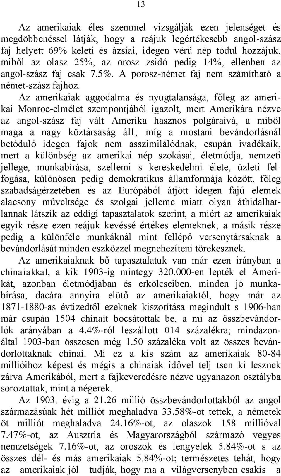 Az amerikaiak aggodalma és nyugtalansága, főleg az amerikai Monroe-elmélet szempontjából igazolt, mert Amerikára nézve az angol-szász faj vált Amerika hasznos polgáraivá, a miből maga a nagy