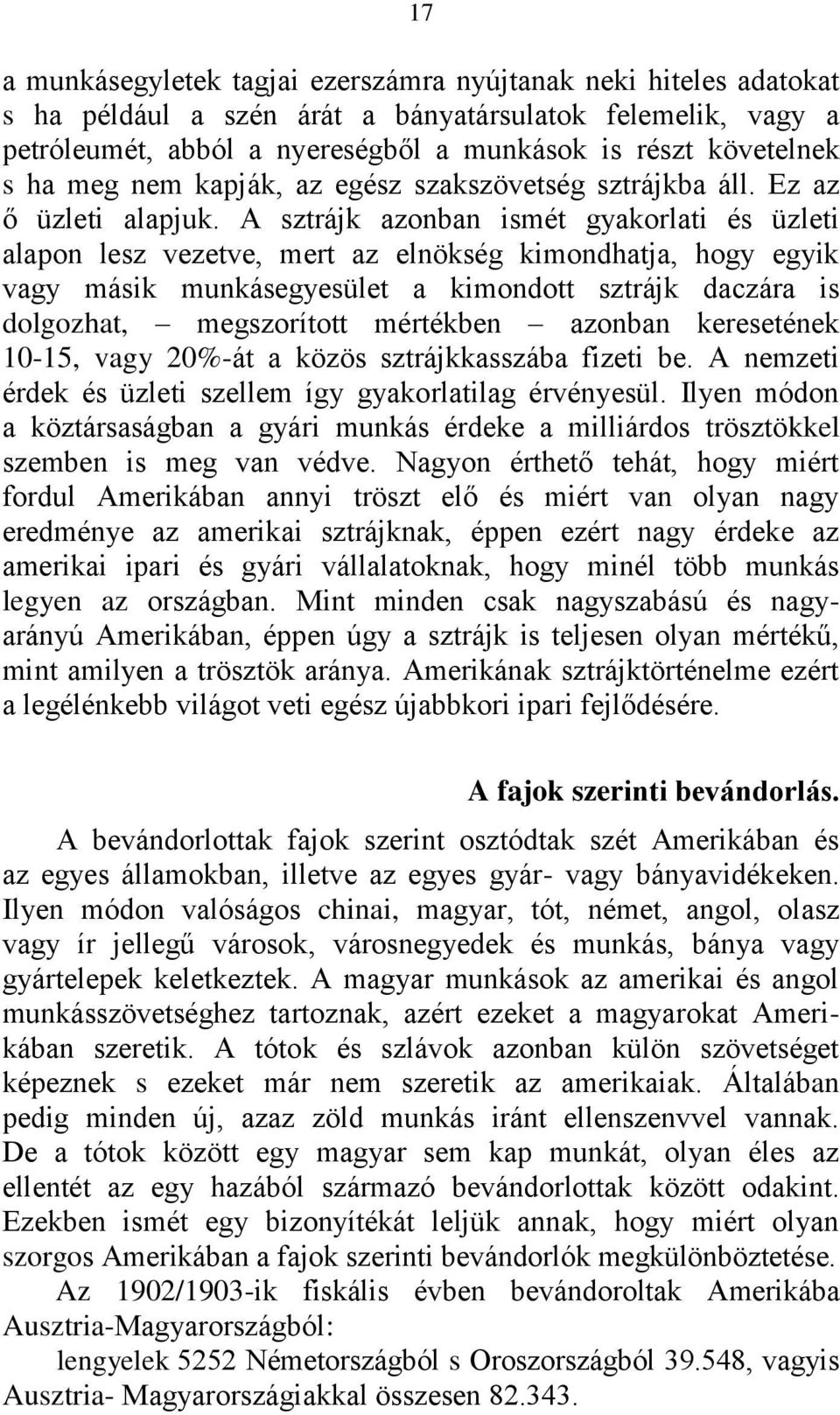 A sztrájk azonban ismét gyakorlati és üzleti alapon lesz vezetve, mert az elnökség kimondhatja, hogy egyik vagy másik munkásegyesület a kimondott sztrájk daczára is dolgozhat, megszorított mértékben