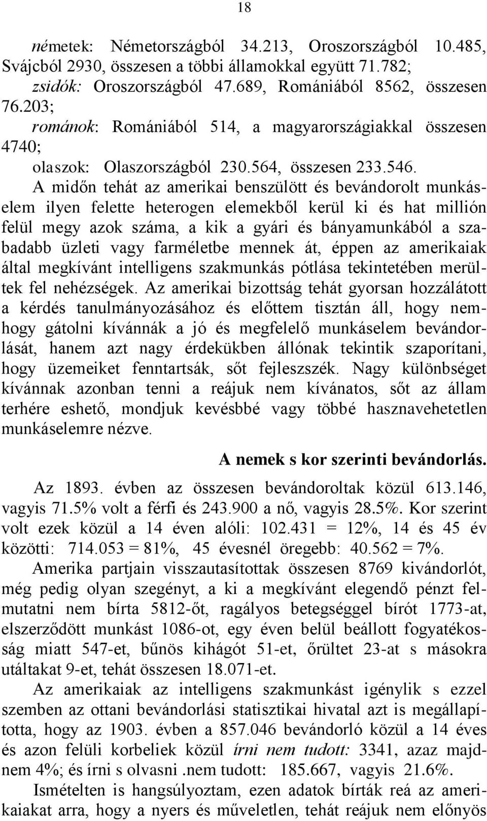 A midőn tehát az amerikai benszülött és bevándorolt munkáselem ilyen felette heterogen elemekből kerül ki és hat millión felül megy azok száma, a kik a gyári és bányamunkából a szabadabb üzleti vagy