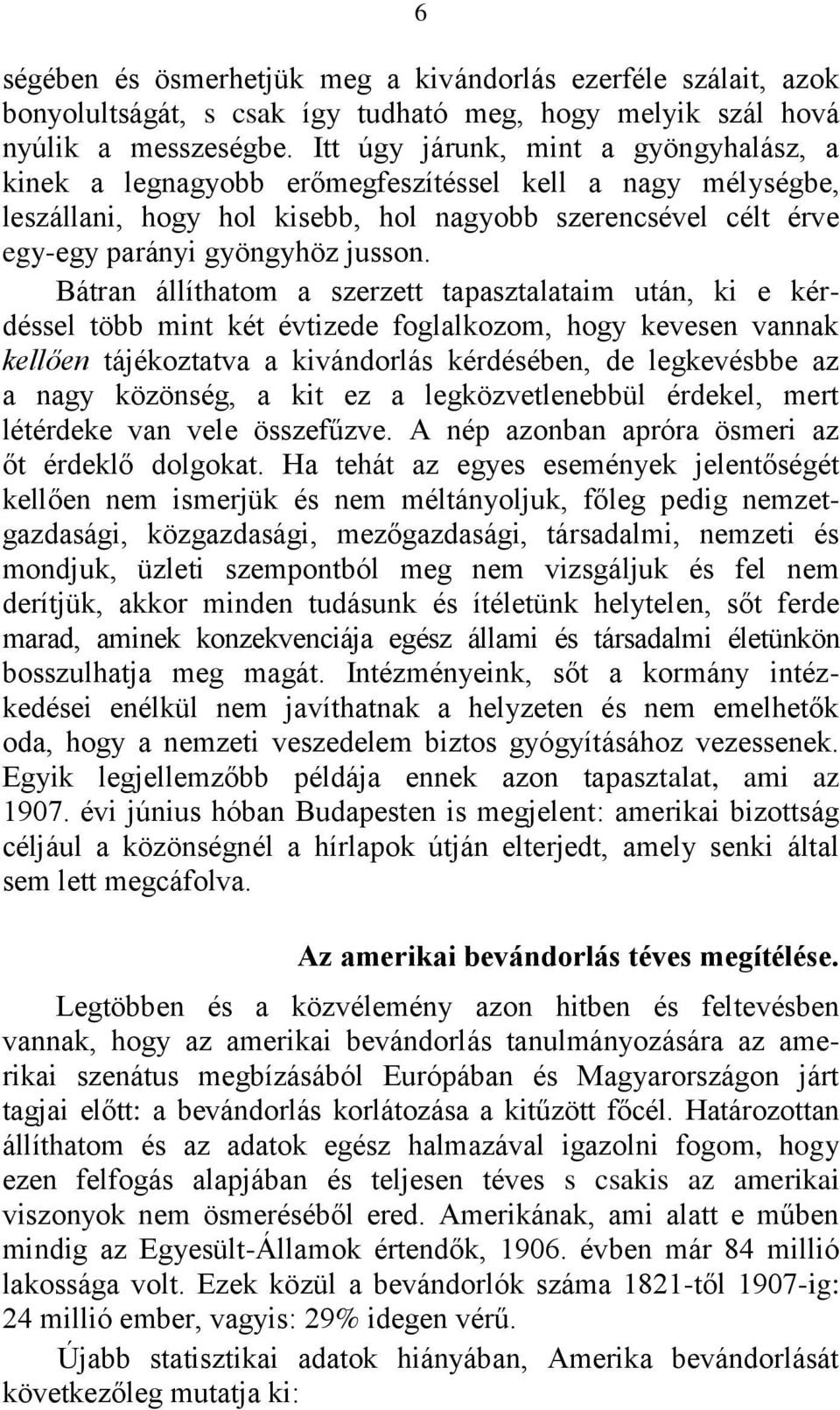 Bátran állíthatom a szerzett tapasztalataim után, ki e kérdéssel több mint két évtizede foglalkozom, hogy kevesen vannak kellően tájékoztatva a kivándorlás kérdésében, de legkevésbbe az a nagy