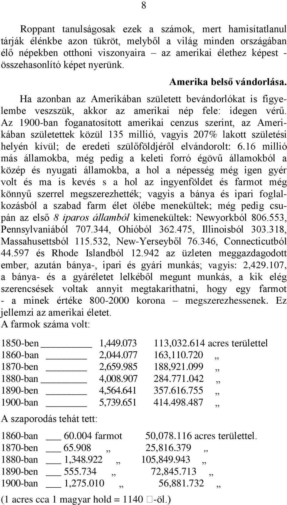 Az 1900-ban foganatosított amerikai cenzus szerint, az Amerikában születettek közül 135 millió, vagyis 207% lakott születési helyén kívül; de eredeti szülőföldjéről elvándorolt: 6.