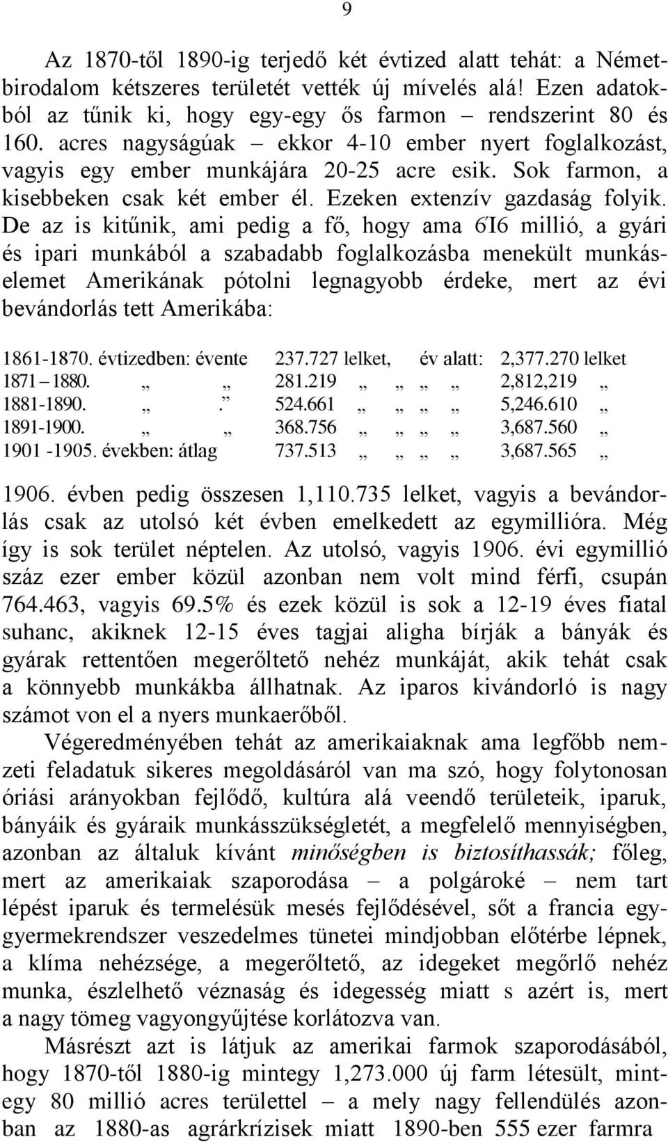 De az is kitűnik, ami pedig a fő, hogy ama 6Ί6 millió, a gyári és ipari munkából a szabadabb foglalkozásba menekült munkáselemet Amerikának pótolni legnagyobb érdeke, mert az évi bevándorlás tett