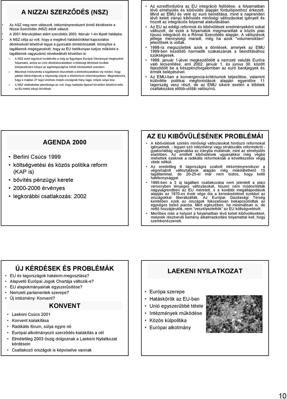 tagállamok nagyszámú növekedését követıen is: A NSZ ezért egyrészt továbbvitte a még az Egységes Európai Okmánnyal megkezdett folyamatot, amely az Unió döntéshozatalában a többségi döntések további