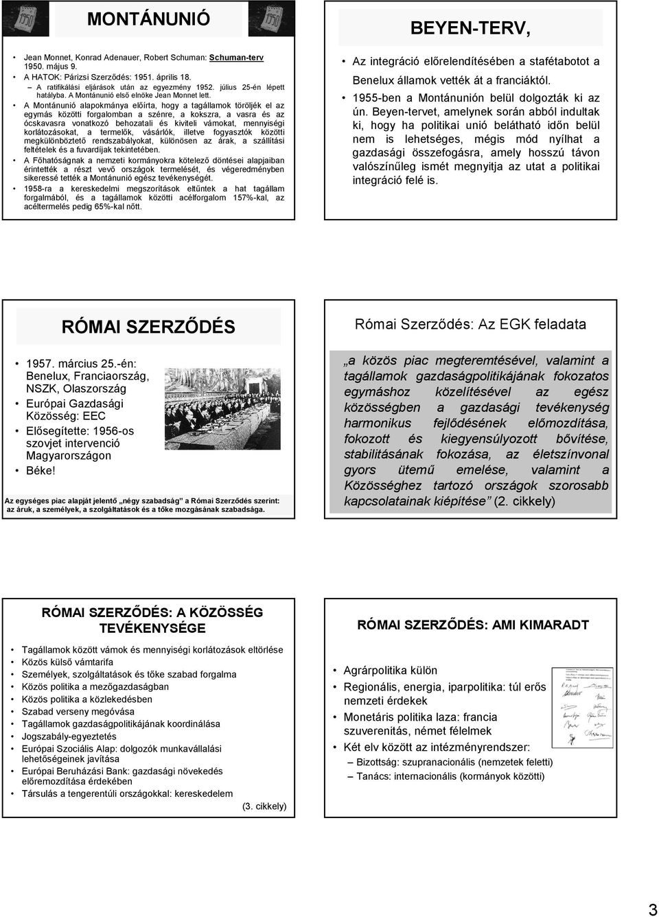 A Montánunió alapokmánya elıírta, hogy a tagállamok töröljék el az egymás közötti forgalomban a szénre, a kokszra, a vasra és az ócskavasra vonatkozó behozatali és kiviteli vámokat, mennyiségi