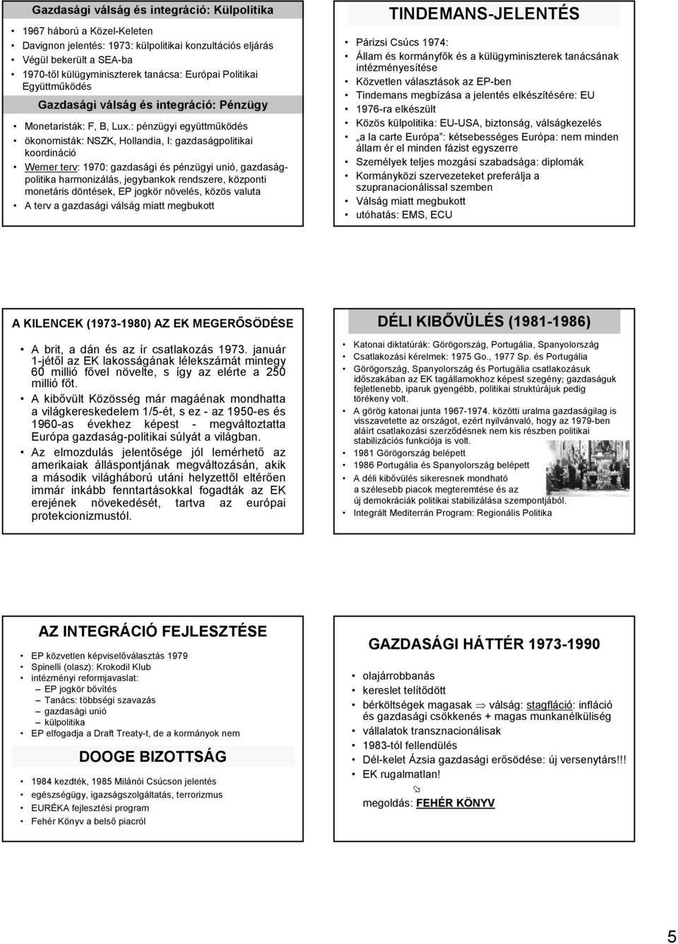 : pénzügyi együttmőködés ökonomisták: NSZK, Hollandia, I: gazdaságpolitikai koordináció Werner terv: 1970: gazdasági és pénzügyi unió, gazdaságpolitika harmonizálás, jegybankok rendszere, központi