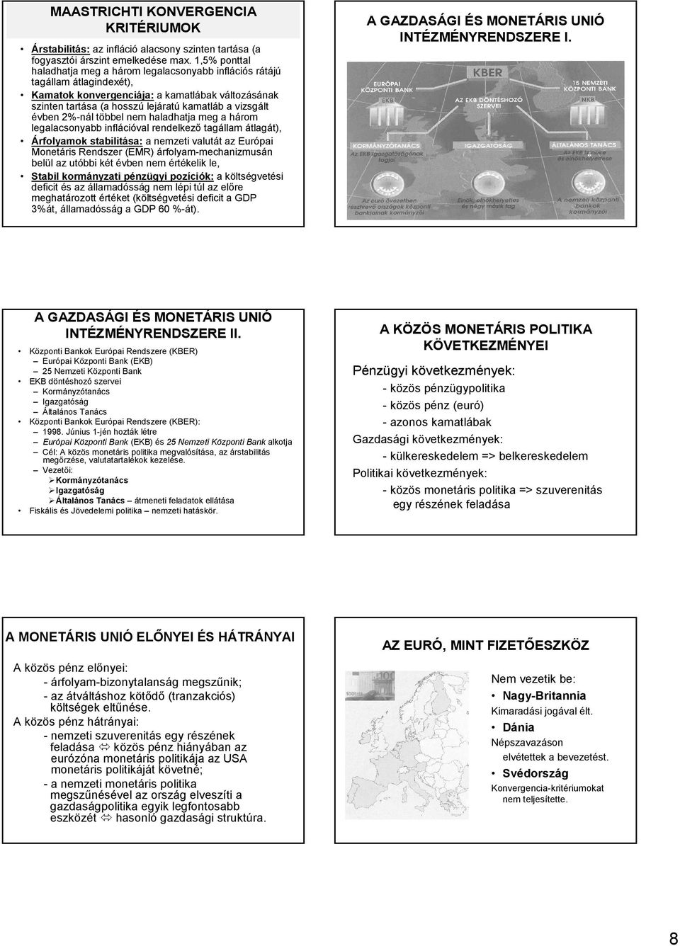évben 2%nál többel nem haladhatja meg a három legalacsonyabb inflációval rendelkezı tagállam átlagát), Árfolyamok stabilitása: a nemzeti valutát az Európai Monetáris Rendszer (EMR)