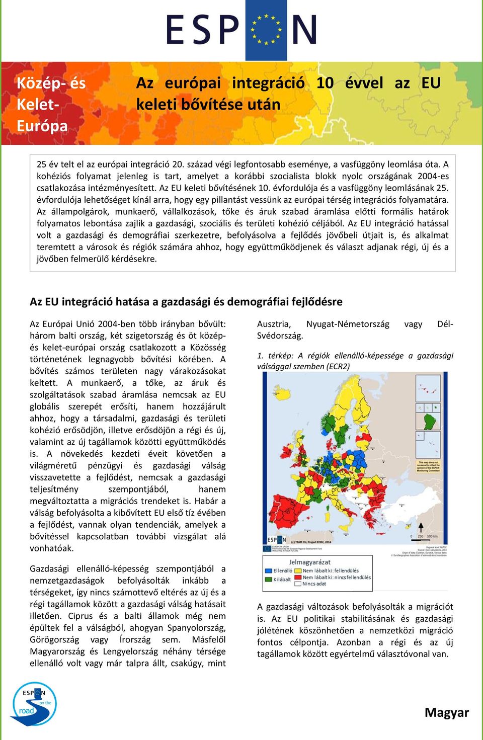 évfordulója és a vasfüggöny leomlásának 25. évfordulója lehetőséget kínál arra, hogy egy pillantást vessünk az európai térség integrációs folyamatára.