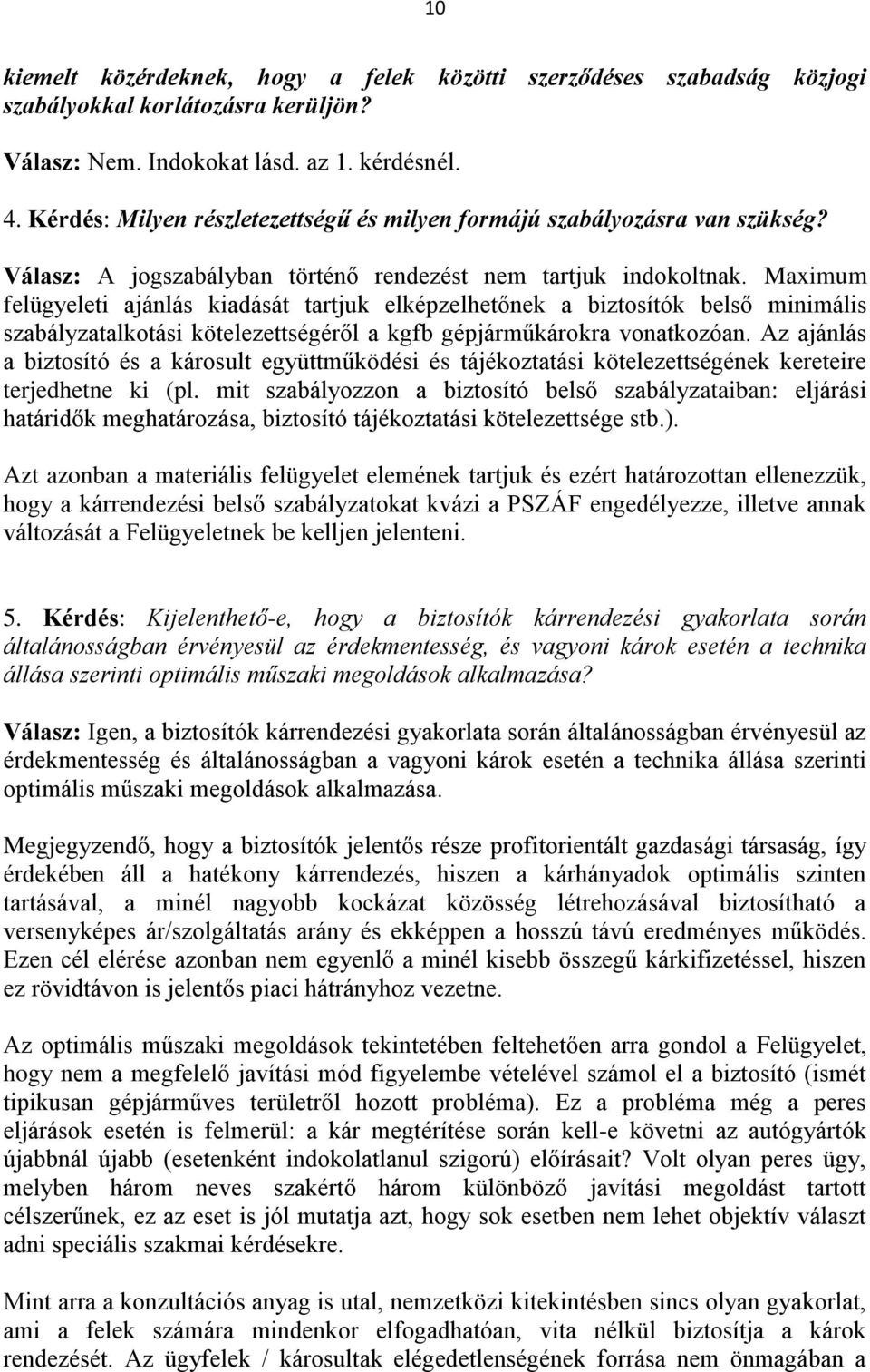 Maximum felügyeleti ajánlás kiadását tartjuk elképzelhetőnek a biztosítók belső minimális szabályzatalkotási kötelezettségéről a kgfb gépjárműkárokra vonatkozóan.