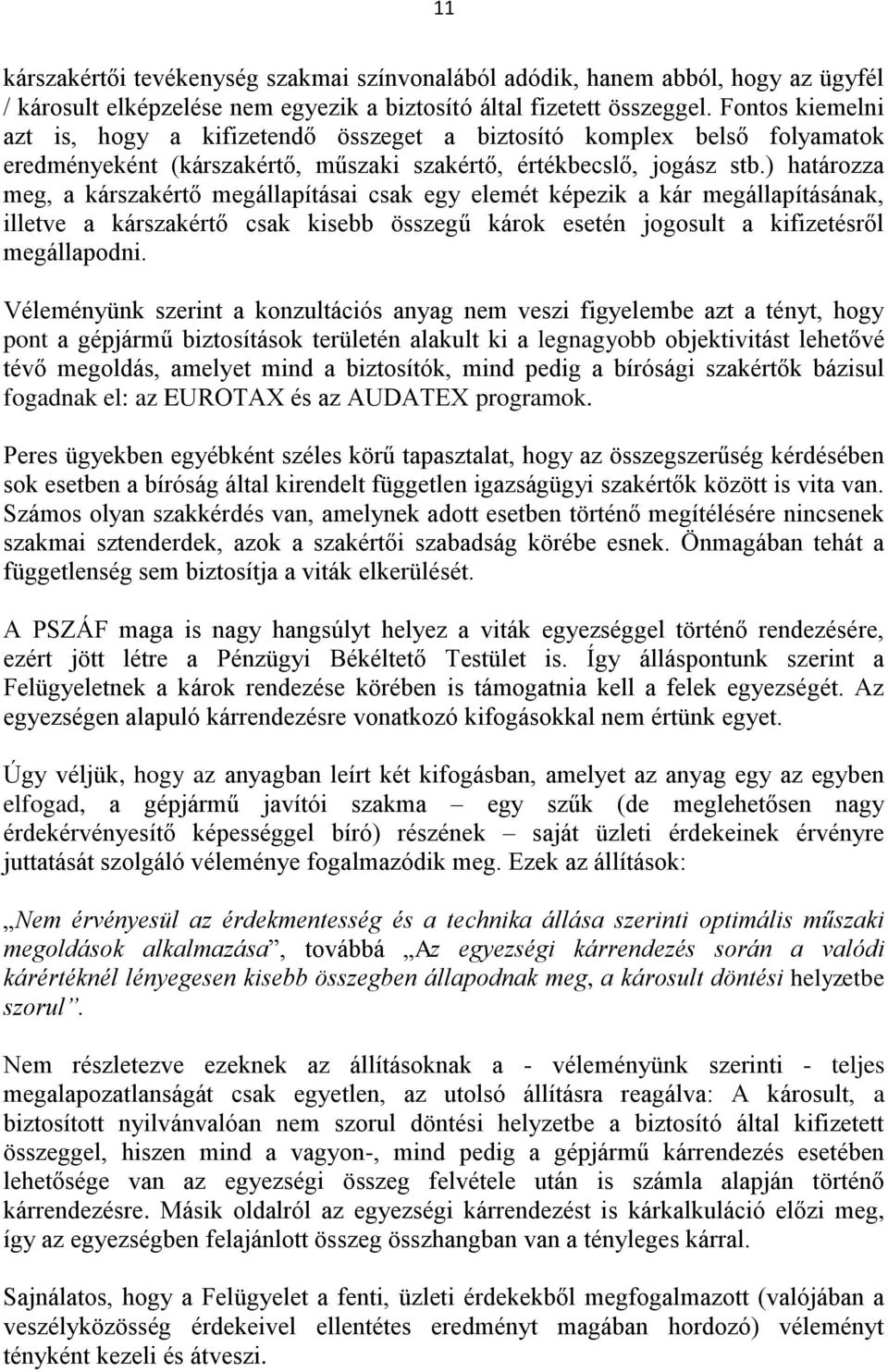 ) határozza meg, a kárszakértő megállapításai csak egy elemét képezik a kár megállapításának, illetve a kárszakértő csak kisebb összegű károk esetén jogosult a kifizetésről megállapodni.