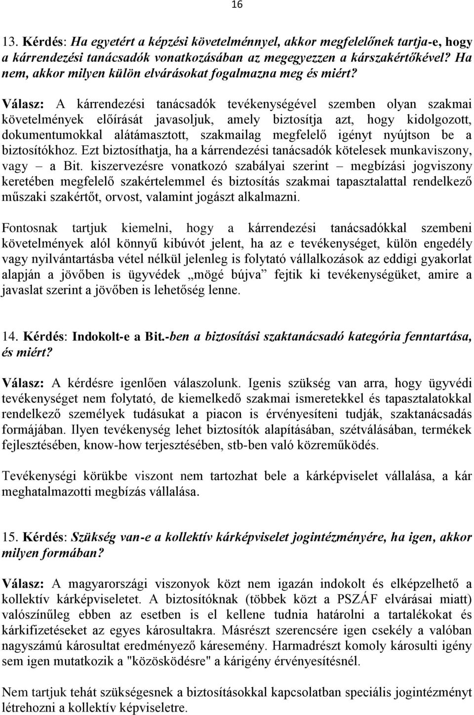 Válasz: A kárrendezési tanácsadók tevékenységével szemben olyan szakmai követelmények előírását javasoljuk, amely biztosítja azt, hogy kidolgozott, dokumentumokkal alátámasztott, szakmailag megfelelő