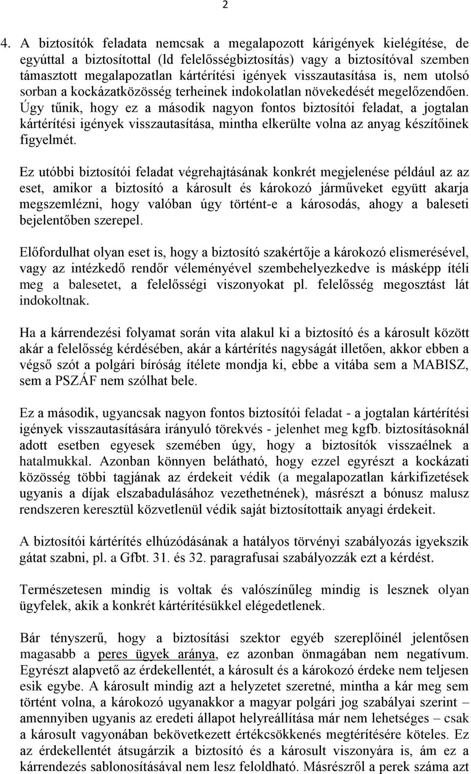 Úgy tűnik, hogy ez a második nagyon fontos biztosítói feladat, a jogtalan kártérítési igények visszautasítása, mintha elkerülte volna az anyag készítőinek figyelmét.