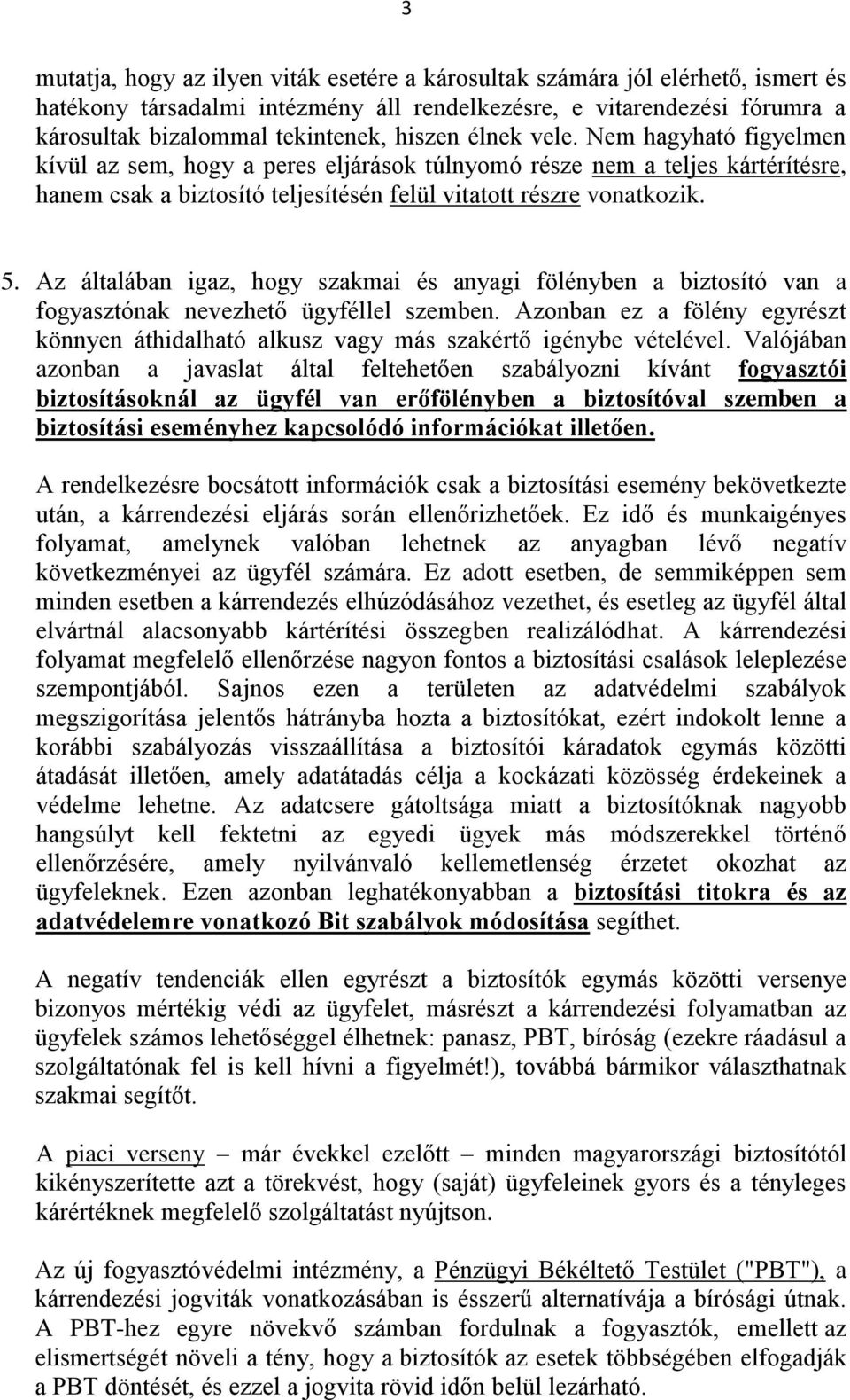 Az általában igaz, hogy szakmai és anyagi fölényben a biztosító van a fogyasztónak nevezhető ügyféllel szemben.