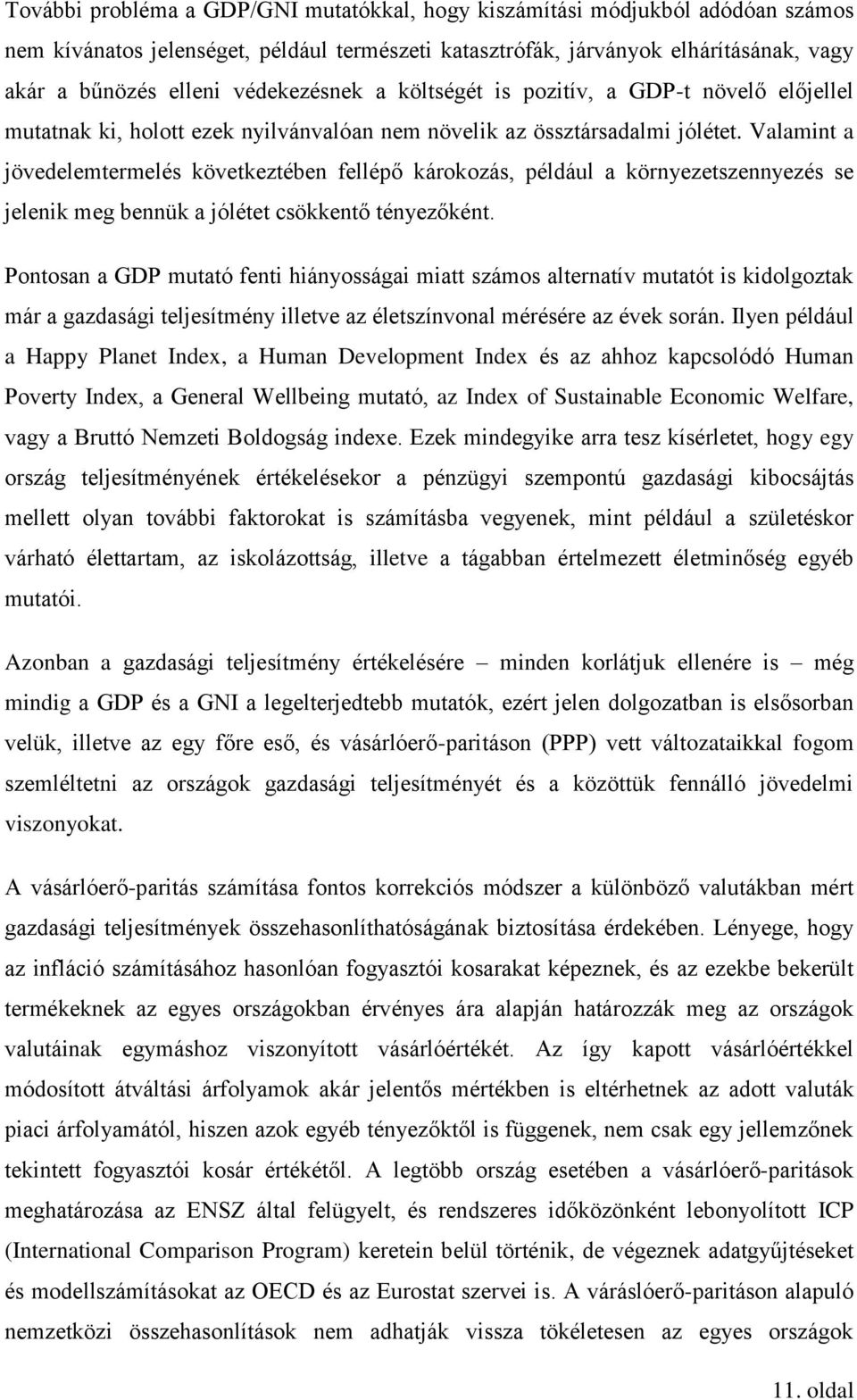 Valamint a jövedelemtermelés következtében fellépő károkozás, például a környezetszennyezés se jelenik meg bennük a jólétet csökkentő tényezőként.