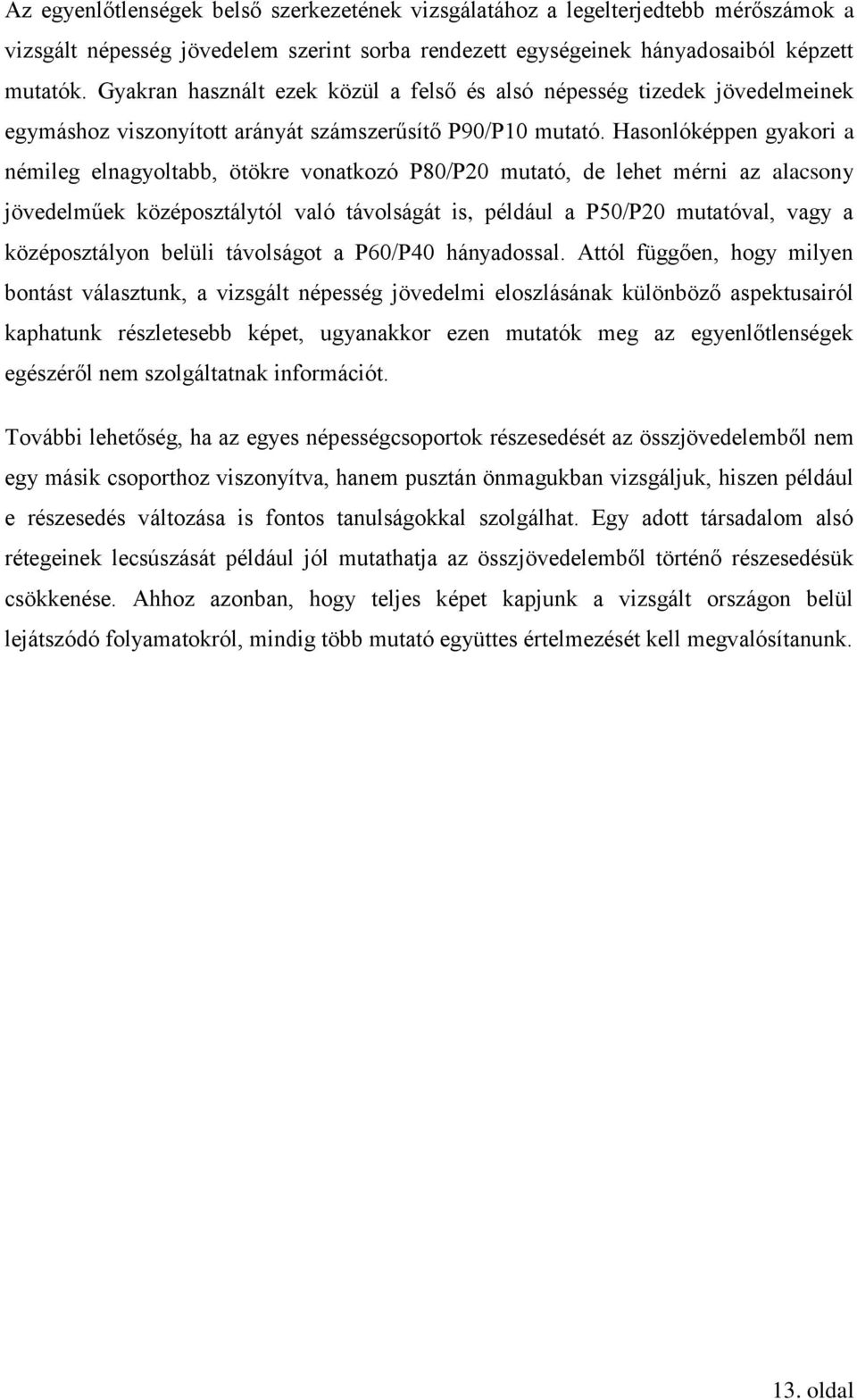 Hasonlóképpen gyakori a némileg elnagyoltabb, ötökre vonatkozó P80/P20 mutató, de lehet mérni az alacsony jövedelműek középosztálytól való távolságát is, például a P50/P20 mutatóval, vagy a