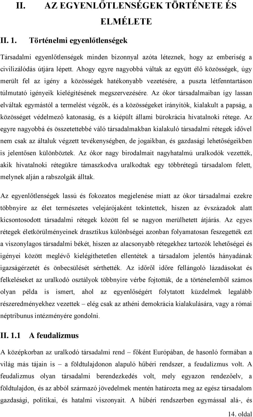 Az ókor társadalmaiban így lassan elváltak egymástól a termelést végzők, és a közösségeket irányítók, kialakult a papság, a közösséget védelmező katonaság, és a kiépült állami bürokrácia hivatalnoki