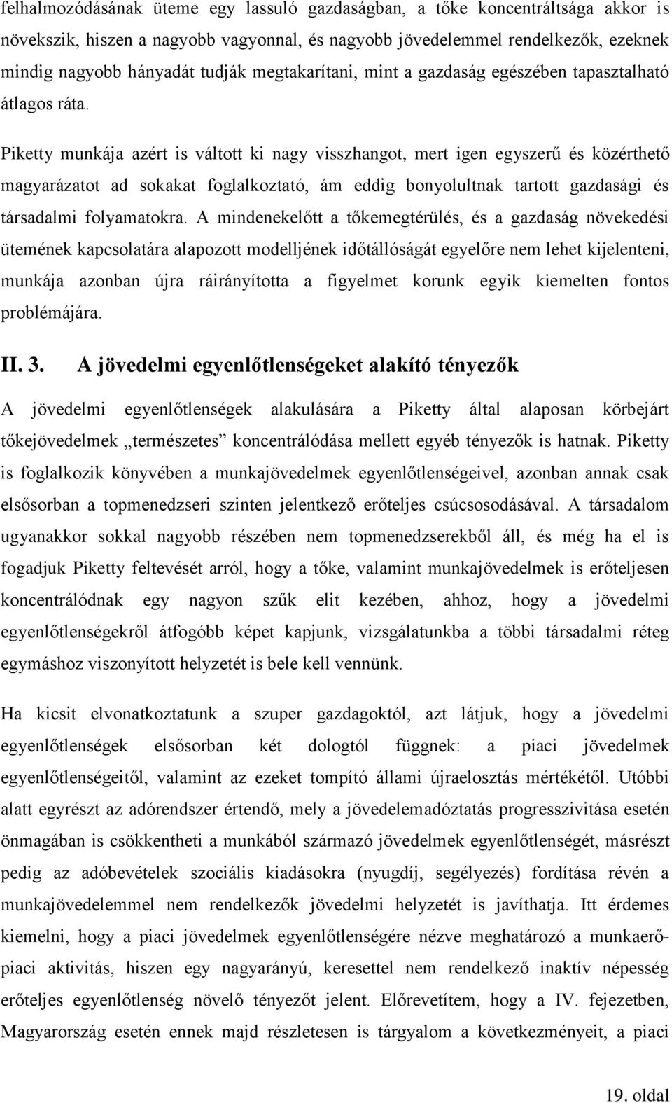 Piketty munkája azért is váltott ki nagy visszhangot, mert igen egyszerű és közérthető magyarázatot ad sokakat foglalkoztató, ám eddig bonyolultnak tartott gazdasági és társadalmi folyamatokra.