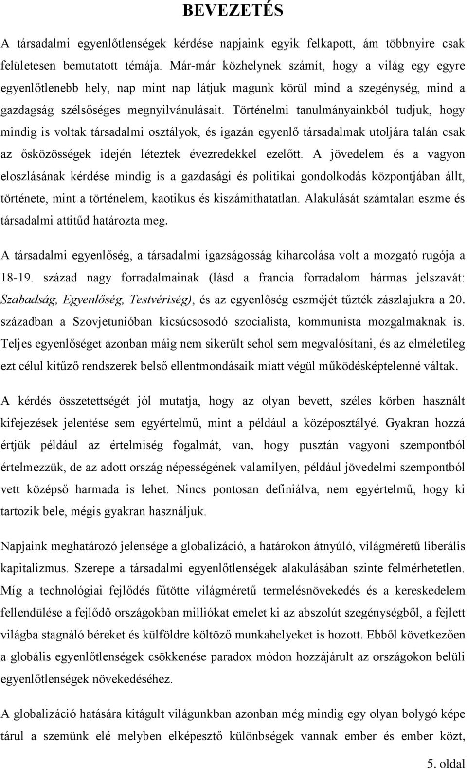 Történelmi tanulmányainkból tudjuk, hogy mindig is voltak társadalmi osztályok, és igazán egyenlő társadalmak utoljára talán csak az ősközösségek idején léteztek évezredekkel ezelőtt.