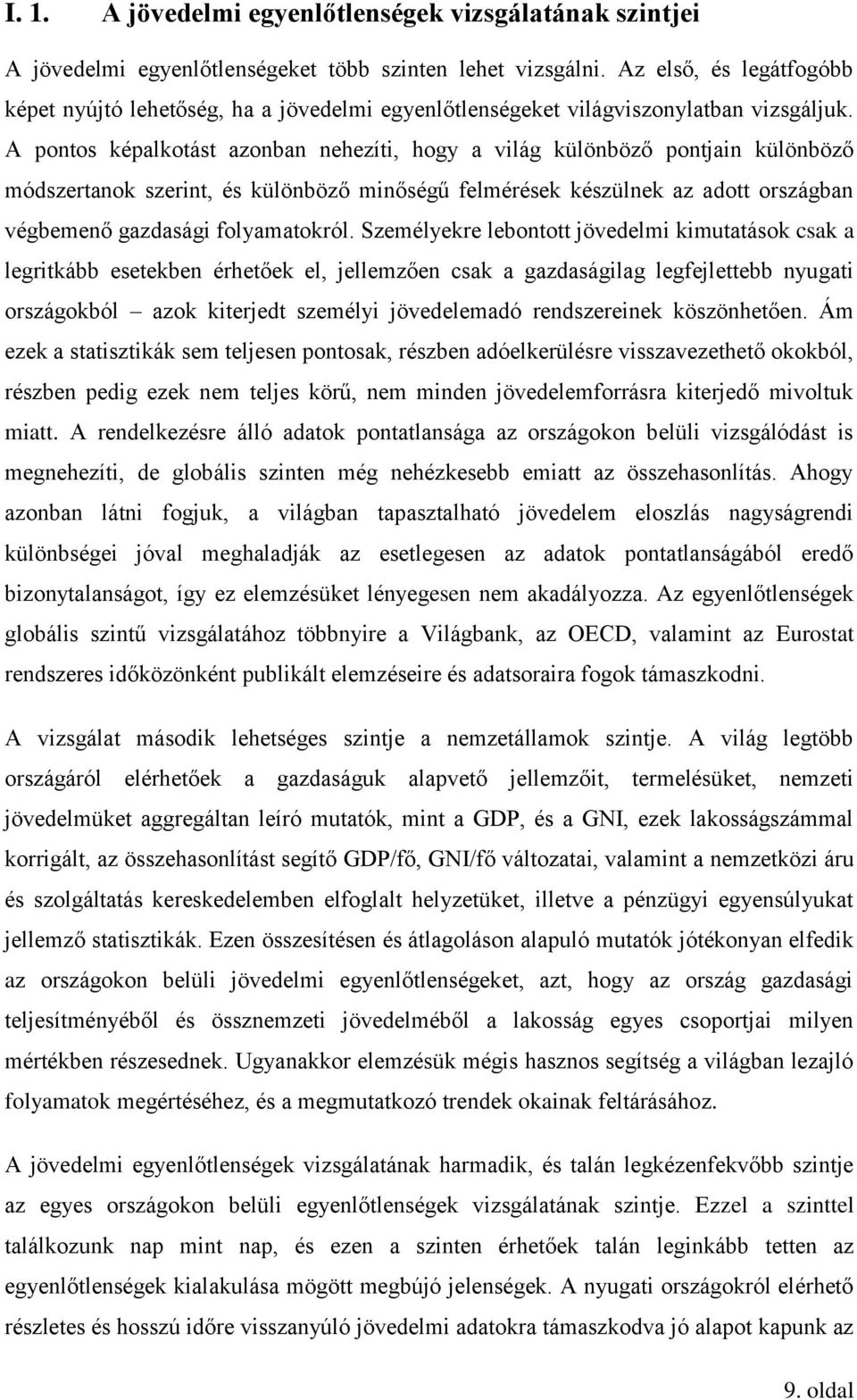 A pontos képalkotást azonban nehezíti, hogy a világ különböző pontjain különböző módszertanok szerint, és különböző minőségű felmérések készülnek az adott országban végbemenő gazdasági folyamatokról.