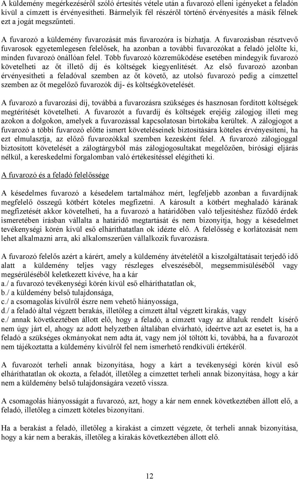 A fuvarozásban résztvevő fuvarosok egyetemlegesen felelősek, ha azonban a további fuvarozókat a feladó jelölte ki, minden fuvarozó önállóan felel.