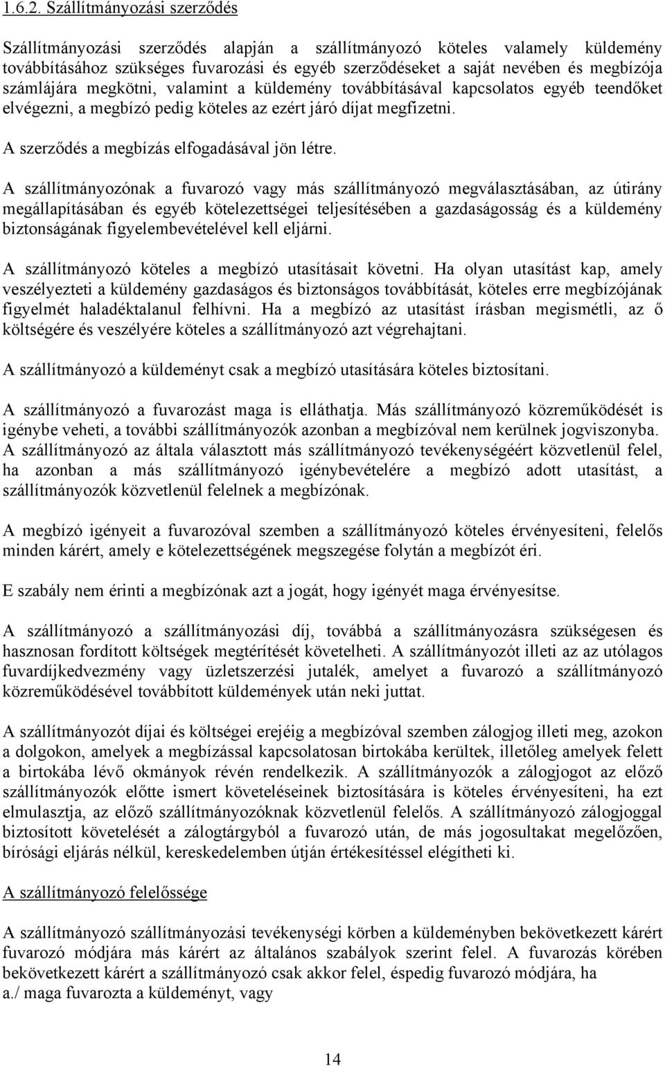 számlájára megkötni, valamint a küldemény továbbításával kapcsolatos egyéb teendőket elvégezni, a megbízó pedig köteles az ezért járó díjat megfizetni. A szerződés a megbízás elfogadásával jön létre.