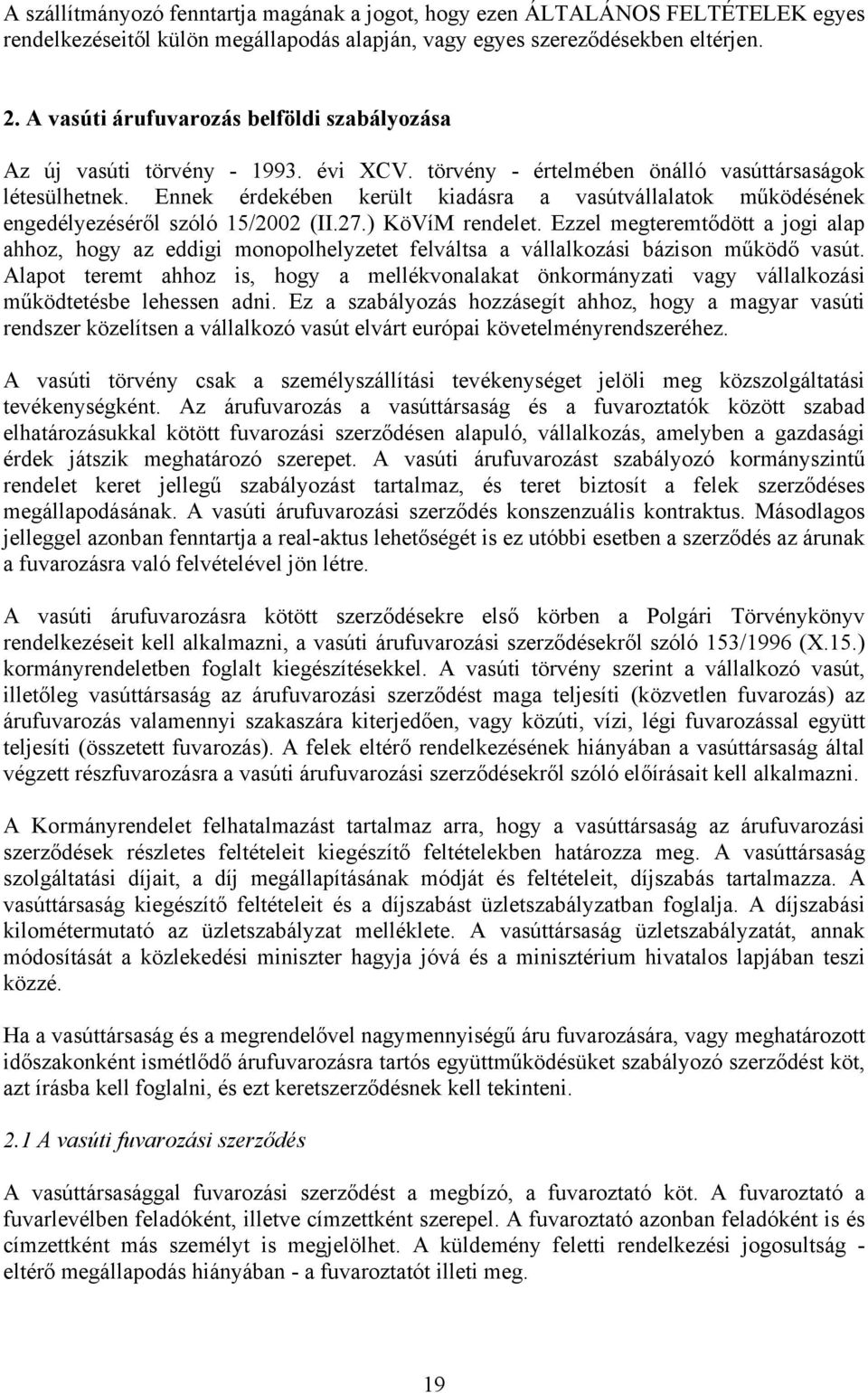 Ennek érdekében került kiadásra a vasútvállalatok működésének engedélyezéséről szóló 15/2002 (II.27.) KöVíM rendelet.