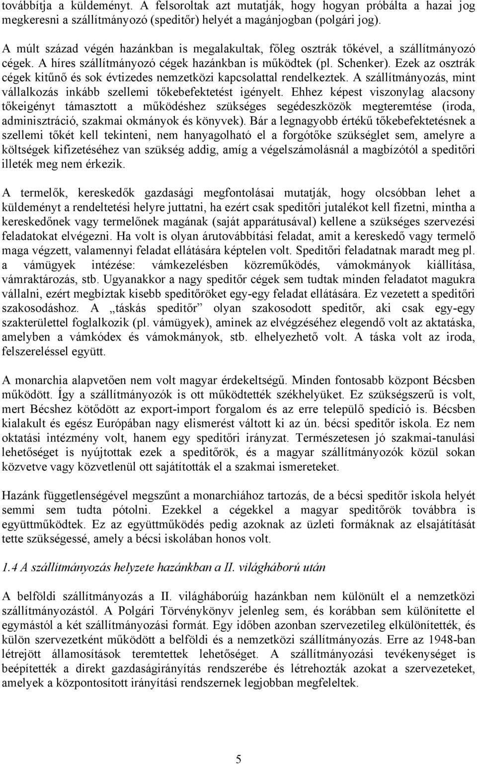 Ezek az osztrák cégek kitűnő és sok évtizedes nemzetközi kapcsolattal rendelkeztek. A szállítmányozás, mint vállalkozás inkább szellemi tőkebefektetést igényelt.