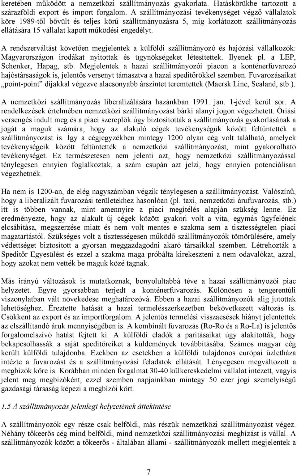 A rendszerváltást követően megjelentek a külföldi szállítmányozó és hajózási vállalkozók: Magyarországon irodákat nyitottak és ügynökségeket létesítettek. Ilyenek pl. a LEP, Schenker, Hapag, stb.