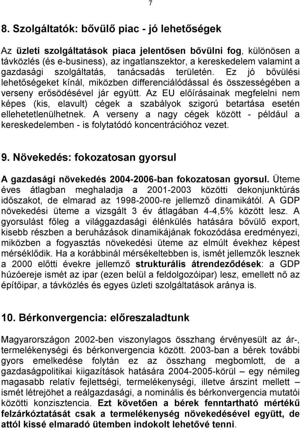 Az EU előírásainak megfelelni nem képes (kis, elavult) cégek a szabályok szigorú betartása esetén ellehetetlenülhetnek.