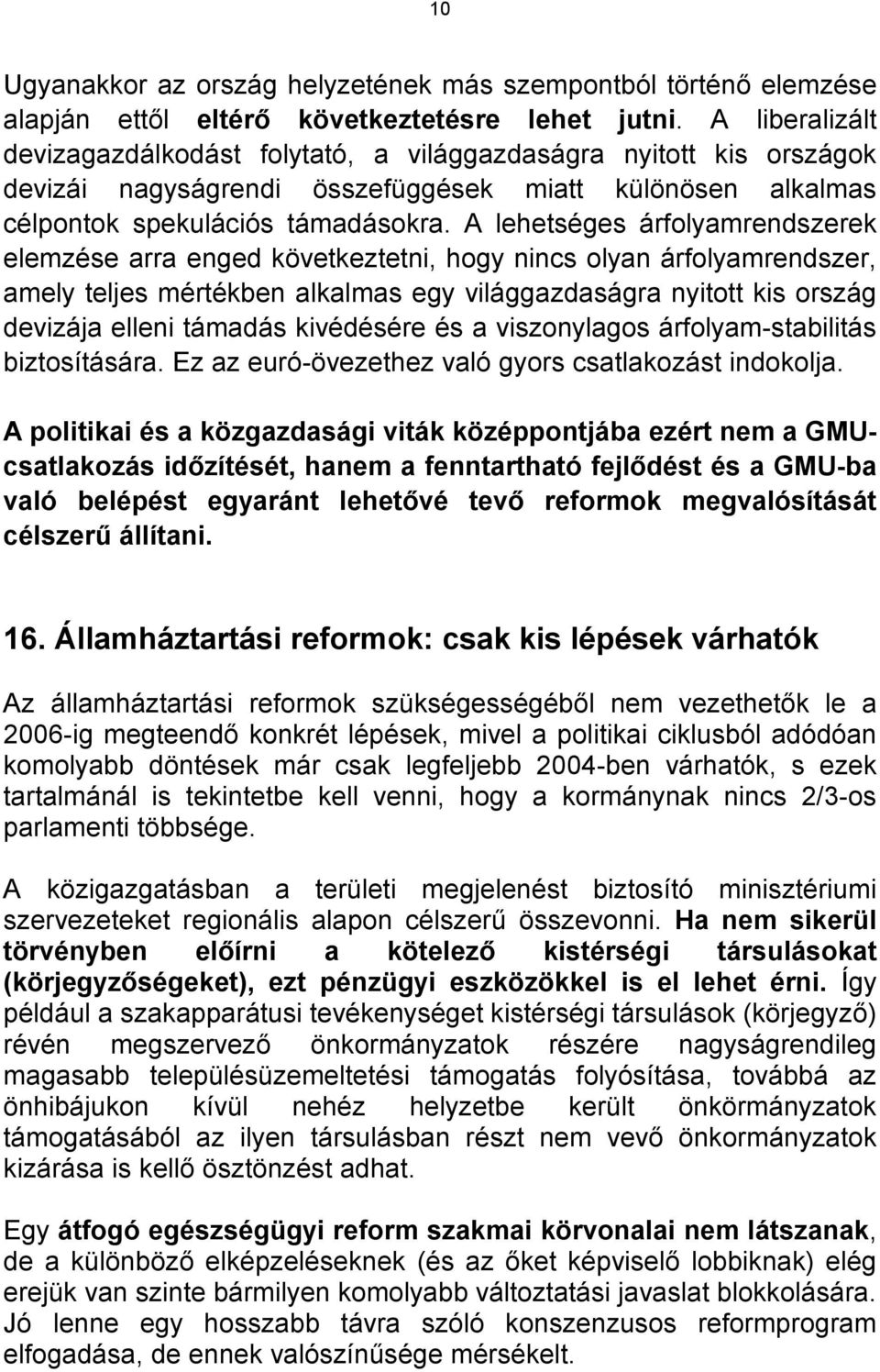 A lehetséges árfolyamrendszerek elemzése arra enged következtetni, hogy nincs olyan árfolyamrendszer, amely teljes mértékben alkalmas egy világgazdaságra nyitott kis ország devizája elleni támadás