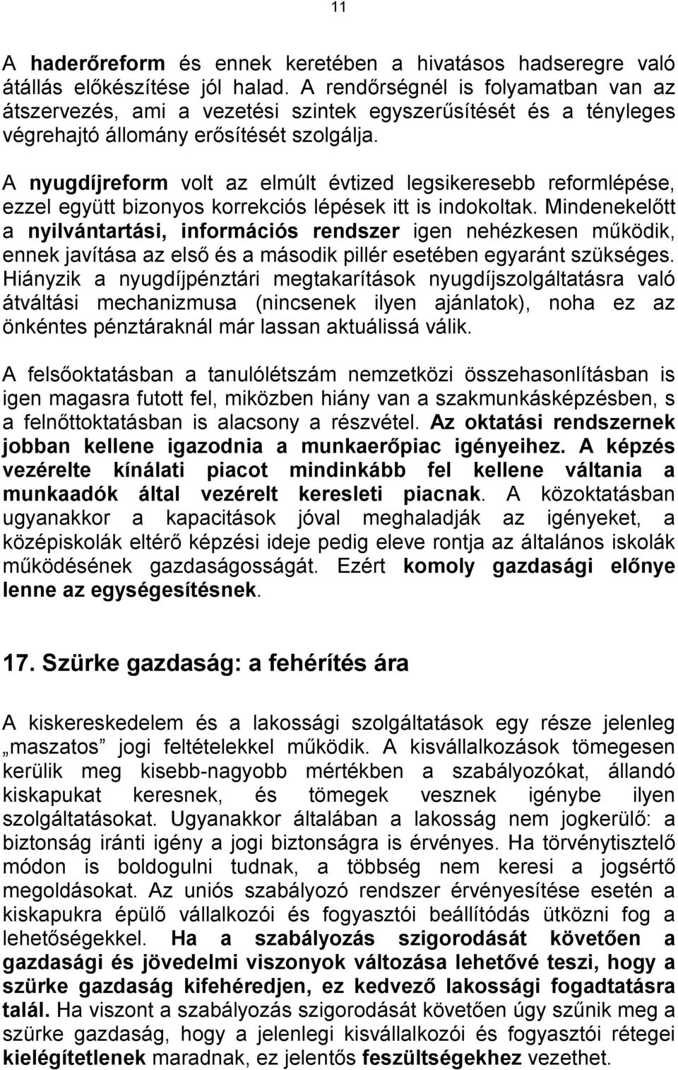 A nyugdíjreform volt az elmúlt évtized legsikeresebb reformlépése, ezzel együtt bizonyos korrekciós lépések itt is indokoltak.